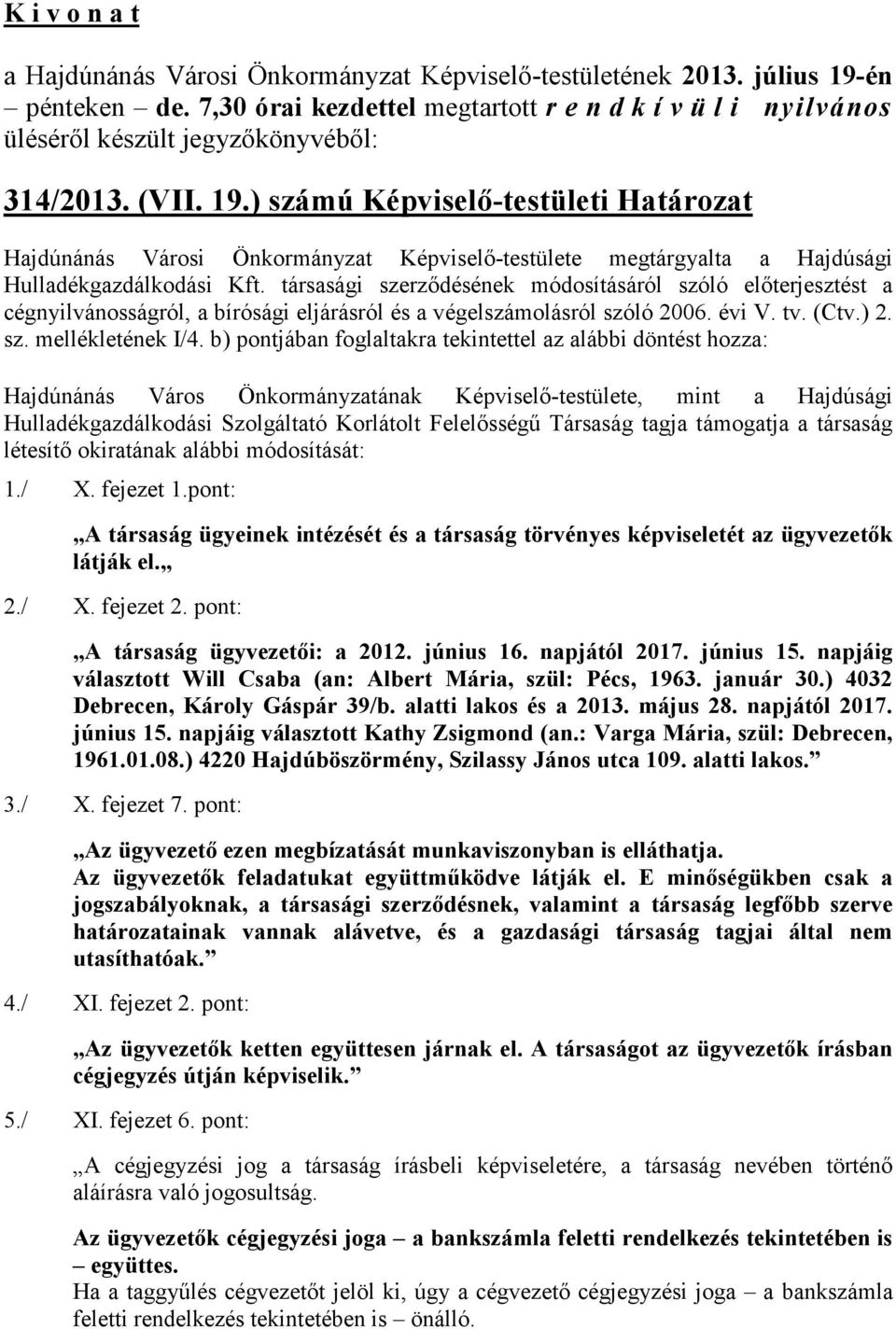 b) pontjában foglaltakra tekintettel az alábbi döntést hozza: Hajdúnánás Város Önkormányzatának Képviselő-testülete, mint a Hajdúsági Hulladékgazdálkodási Szolgáltató Korlátolt Felelősségű Társaság