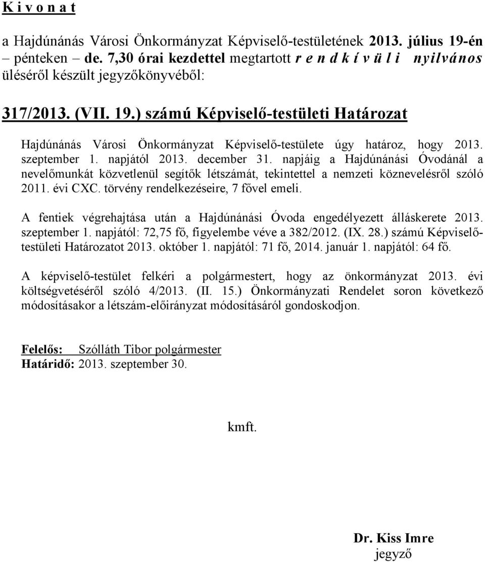 A fentiek végrehajtása után a Hajdúnánási Óvoda engedélyezett álláskerete 2013. szeptember 1. napjától: 72,75 fő, figyelembe véve a 382/2012. (IX. 28.) számú Képviselőtestületi Határozatot 2013.