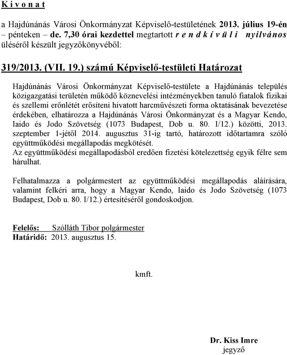 szellemi erőnlétét erősíteni hivatott harcművészeti forma oktatásának bevezetése érdekében, elhatározza a Hajdúnánás Városi Önkormányzat és a Magyar Kendo, Iaido és Jodo Szövetség (1073 Budapest, Dob