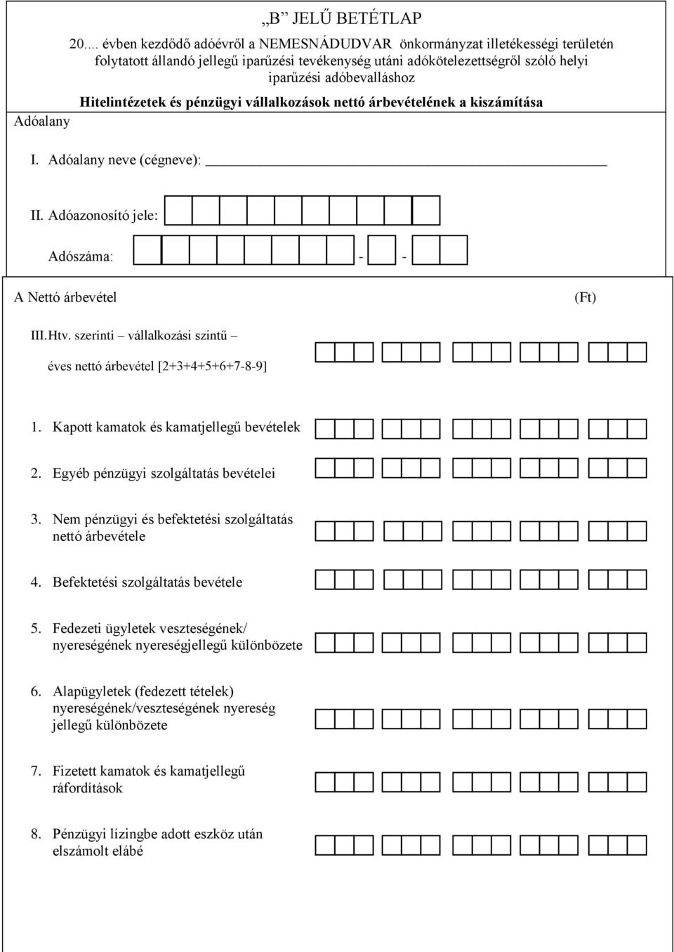 Hitelintézetek és pénzügyi vállalkozások nettó árbevételének a kiszámítása I. Adóalany neve (cégneve): II. Adóazonosító jele: Adószáma: - - A Nettó árbevétel () III. Htv.