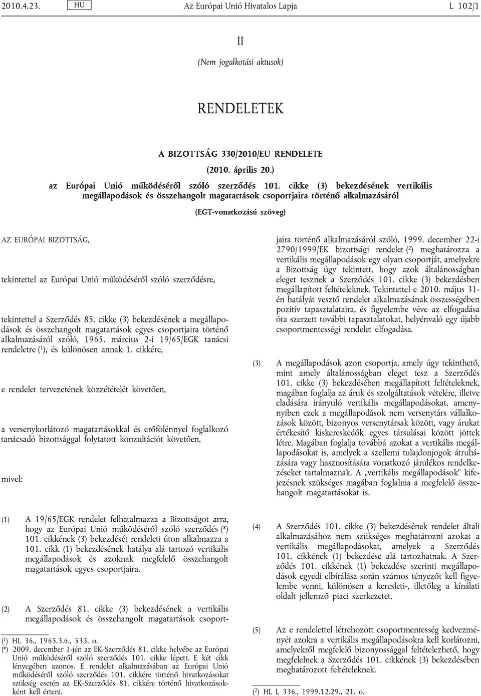 működéséről szóló szerződésre, tekintettel a Szerződés 85. cikke (3) bekezdésének a megállapodások és összehangolt magatartások egyes csoportjaira történő alkalmazásáról szóló, 1965.