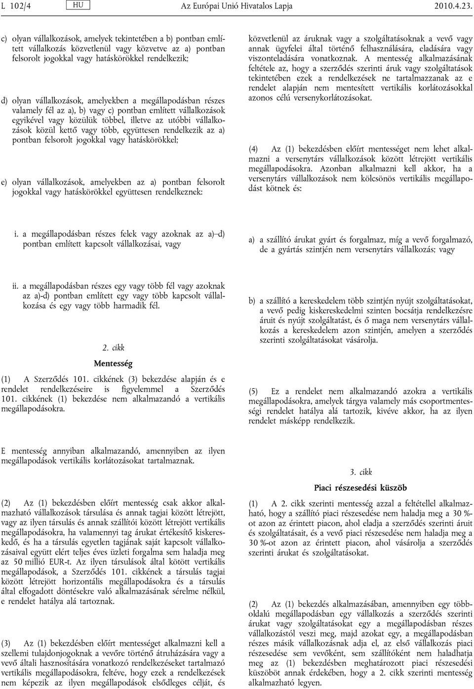 amelyekben a megállapodásban részes valamely fél az a), b) vagy c) pontban említett vállalkozások egyikével vagy közülük többel, illetve az utóbbi vállalkozások közül kettő vagy több, együttesen