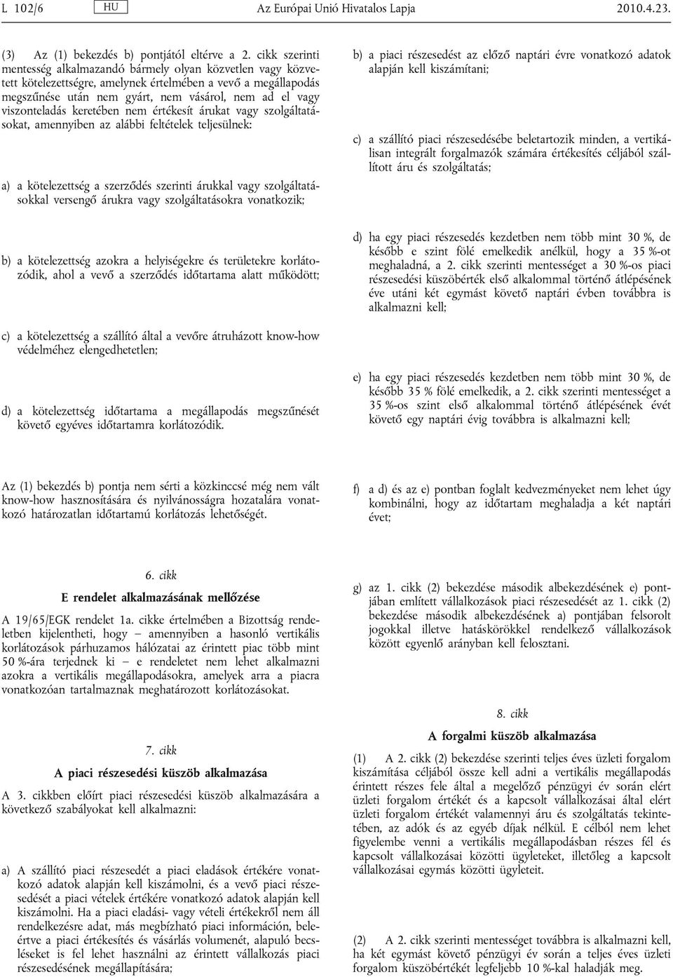 viszonteladás keretében nem értékesít árukat vagy szolgáltatásokat, amennyiben az alábbi feltételek teljesülnek: a) a kötelezettség a szerződés szerinti árukkal vagy szolgáltatásokkal versengő árukra