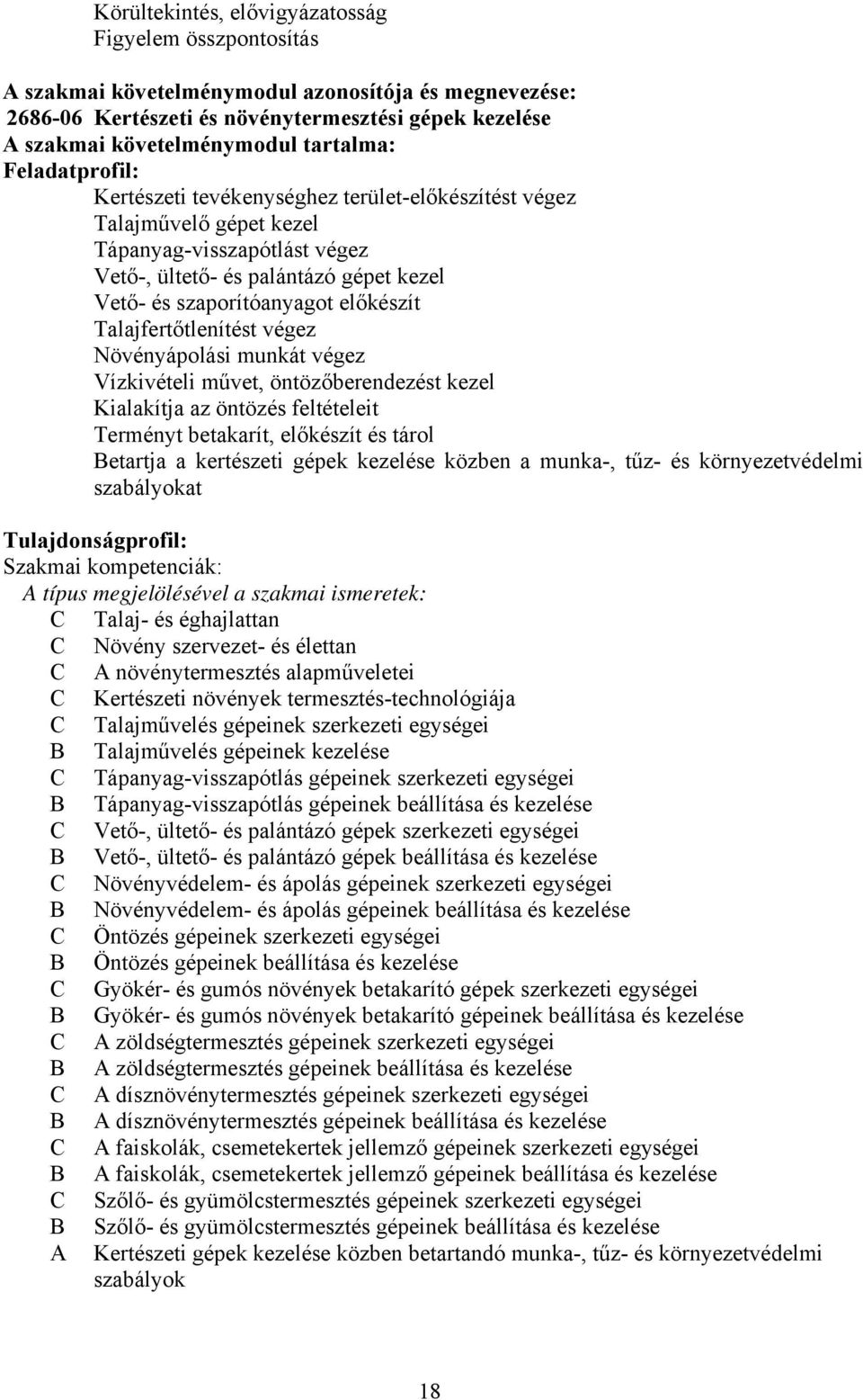 előkészít Talajfertőtlenítést végez Növényápolási munkát végez Vízkivételi művet, öntözőberendezést kezel Kialakítja az öntözés feltételeit Terményt betakarít, előkészít és tárol etartja a kertészeti