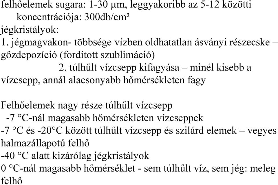 túlhűlt vízcsepp kifagyása minél kisebb a vízcsepp, annál alacsonyabb hőmérsékleten fagy Felhőelemek nagy része túlhűlt vízcsepp -7 C-nál