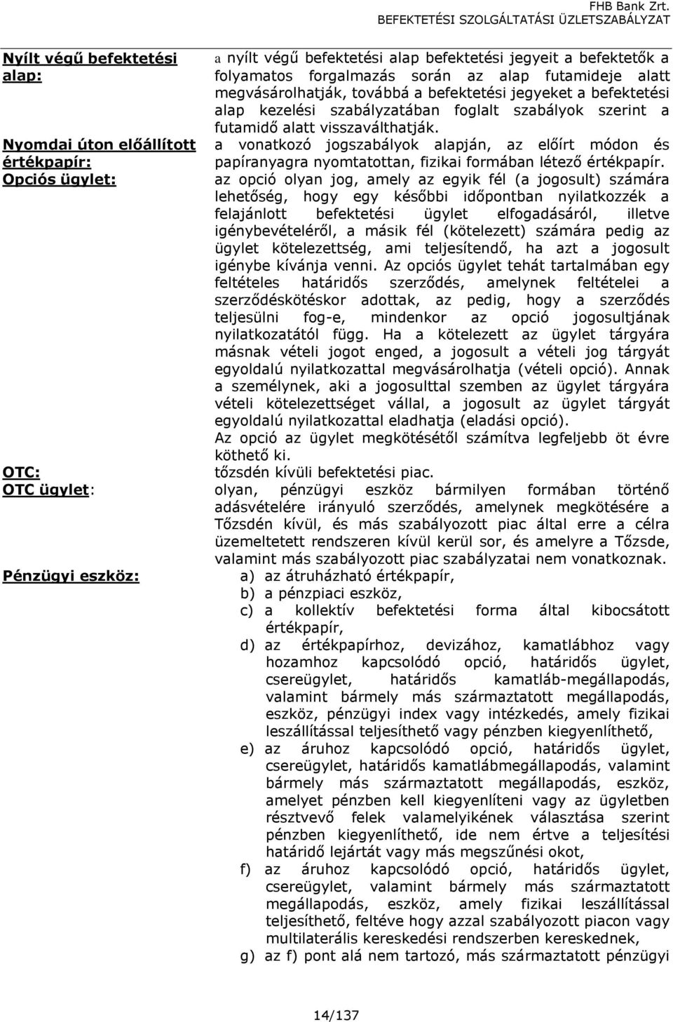 a vonatkozó jogszabályok alapján, az előírt módon és papíranyagra nyomtatottan, fizikai formában létező értékpapír.