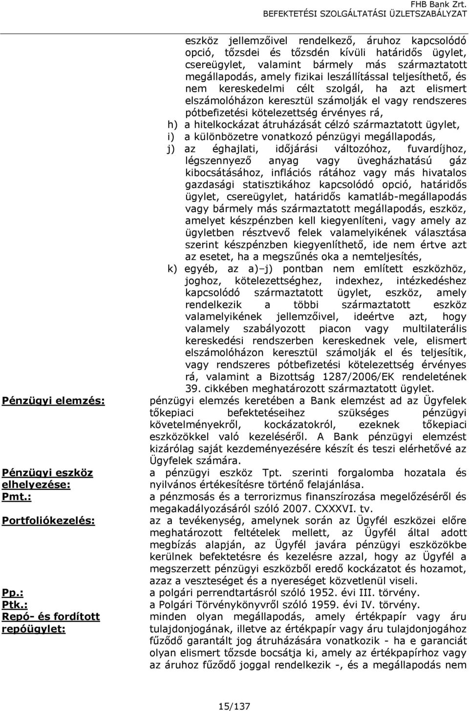 amely fizikai leszállítással teljesíthető, és nem kereskedelmi célt szolgál, ha azt elismert elszámolóházon keresztül számolják el vagy rendszeres pótbefizetési kötelezettség érvényes rá, h) a