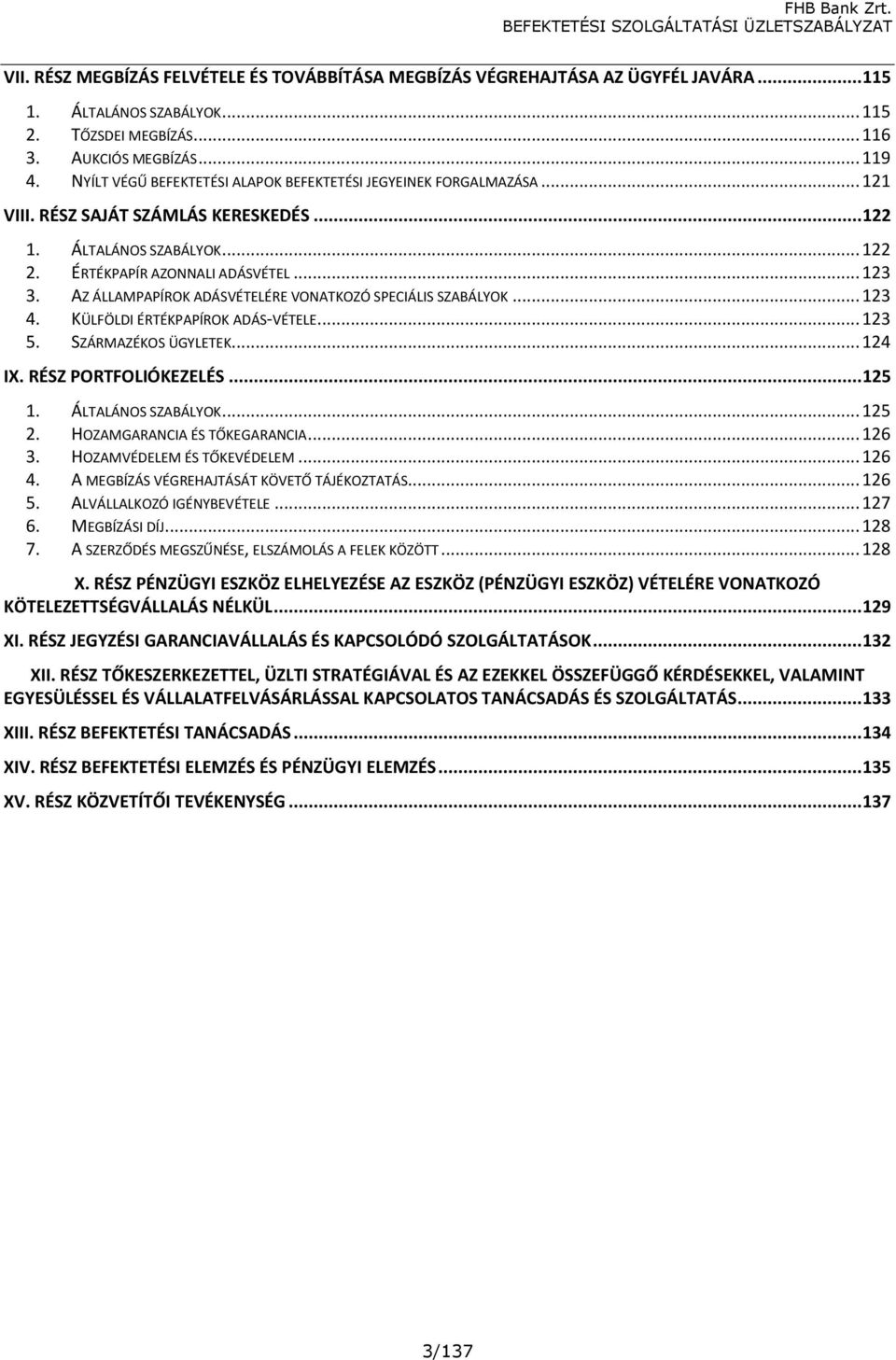 AZ ÁLLAMPAPÍROK ADÁSVÉTELÉRE VONATKOZÓ SPECIÁLIS SZABÁLYOK... 123 4. KÜLFÖLDI ÉRTÉKPAPÍROK ADÁS-VÉTELE... 123 5. SZÁRMAZÉKOS ÜGYLETEK... 124 IX. RÉSZ PORTFOLIÓKEZELÉS... 125 1. ÁLTALÁNOS SZABÁLYOK.