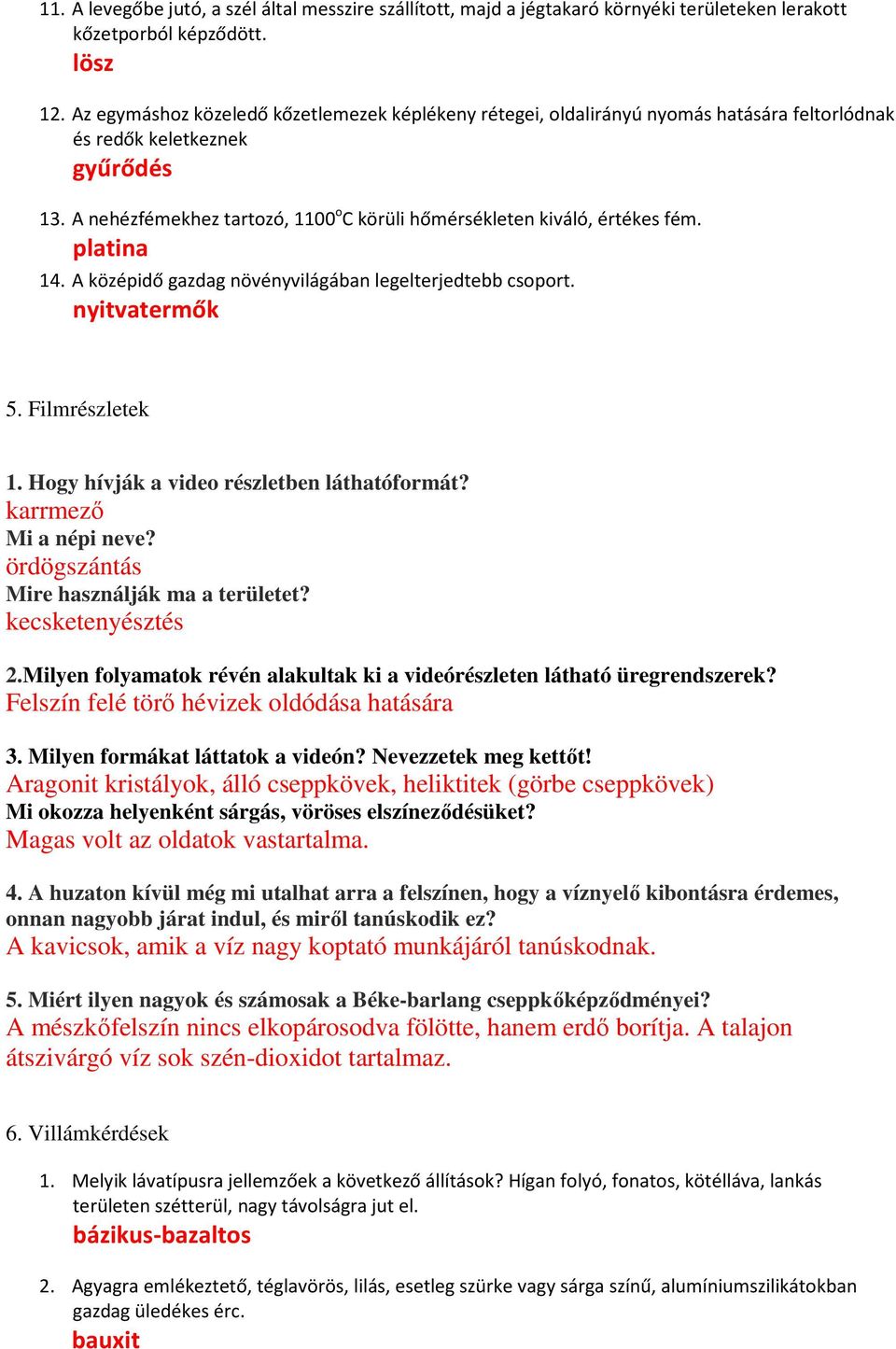 A nehézfémekhez tartozó, 1100 o C körüli hőmérsékleten kiváló, értékes fém. platina 14. A középidő gazdag növényvilágában legelterjedtebb csoport. nyitvatermők 5. Filmrészletek 1.