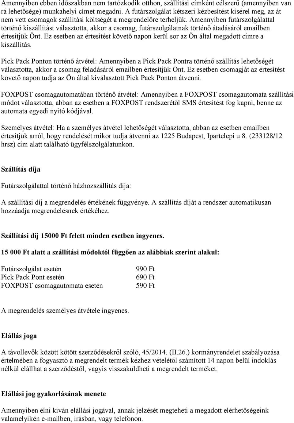 Amennyiben futárszolgálattal történő kiszállítást választotta, akkor a csomag, futárszolgálatnak történő átadásáról emailben értesítjük Önt.