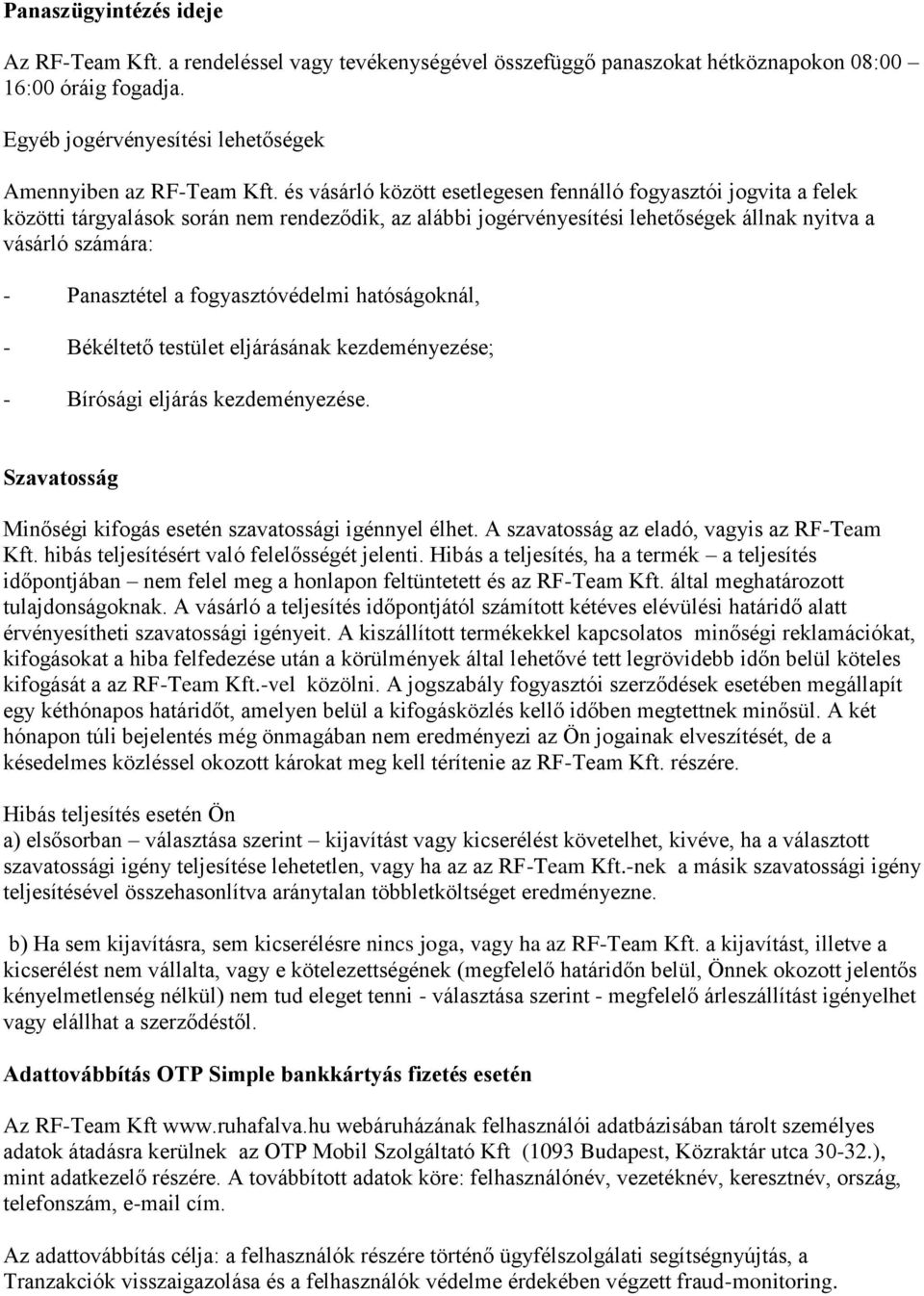 fogyasztóvédelmi hatóságoknál, - Békéltető testület eljárásának kezdeményezése; - Bírósági eljárás kezdeményezése. Szavatosság Minőségi kifogás esetén szavatossági igénnyel élhet.