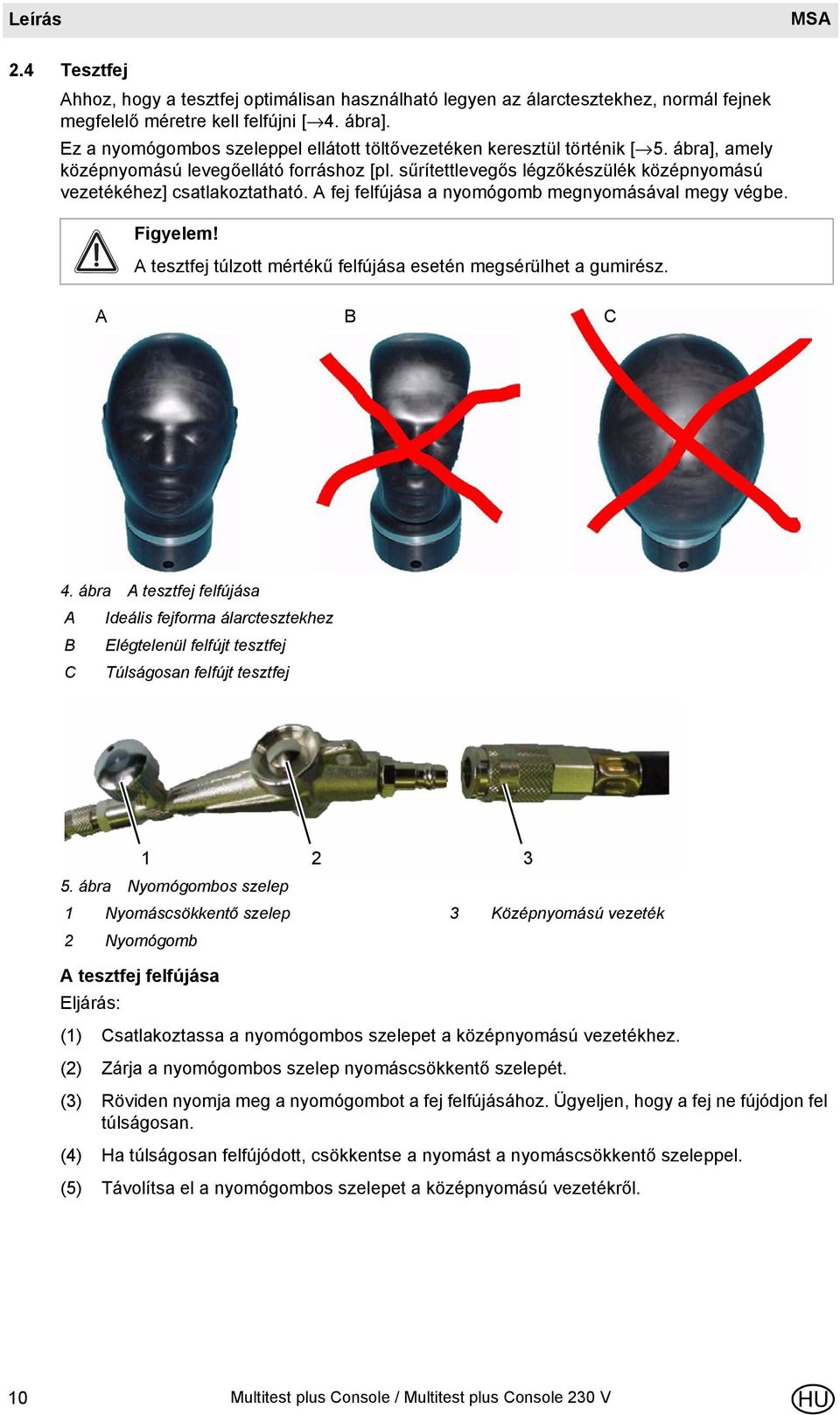 sűrítettlevegős légzőkészülék középnyomású vezetékéhez] csatlakoztatható. A fej felfújása a nyomógomb megnyomásával megy végbe. Figyelem!