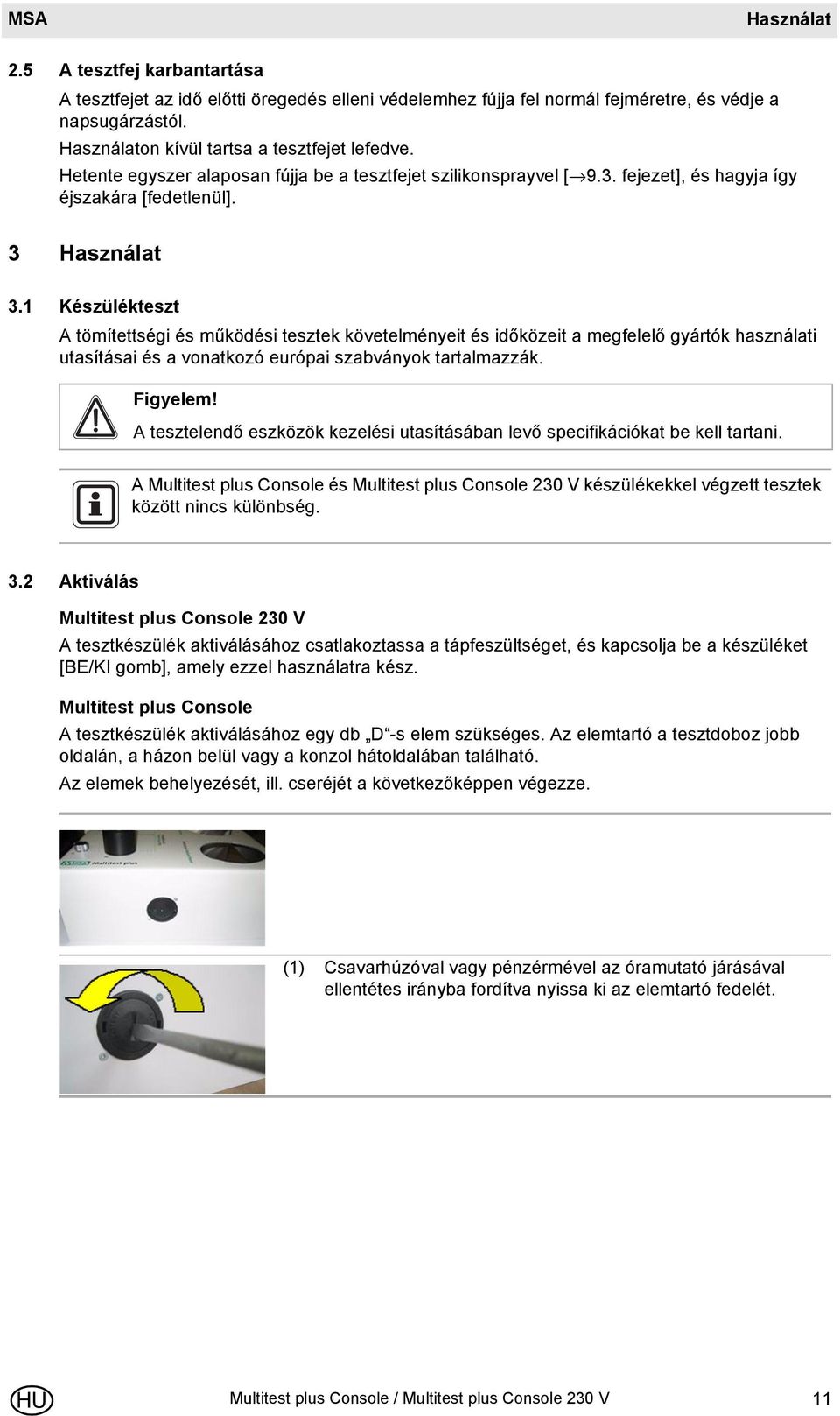 1 Készülékteszt A tömítettségi és működési tesztek követelményeit és időközeit a megfelelő gyártók használati utasításai és a vonatkozó európai szabványok tartalmazzák. Figyelem!