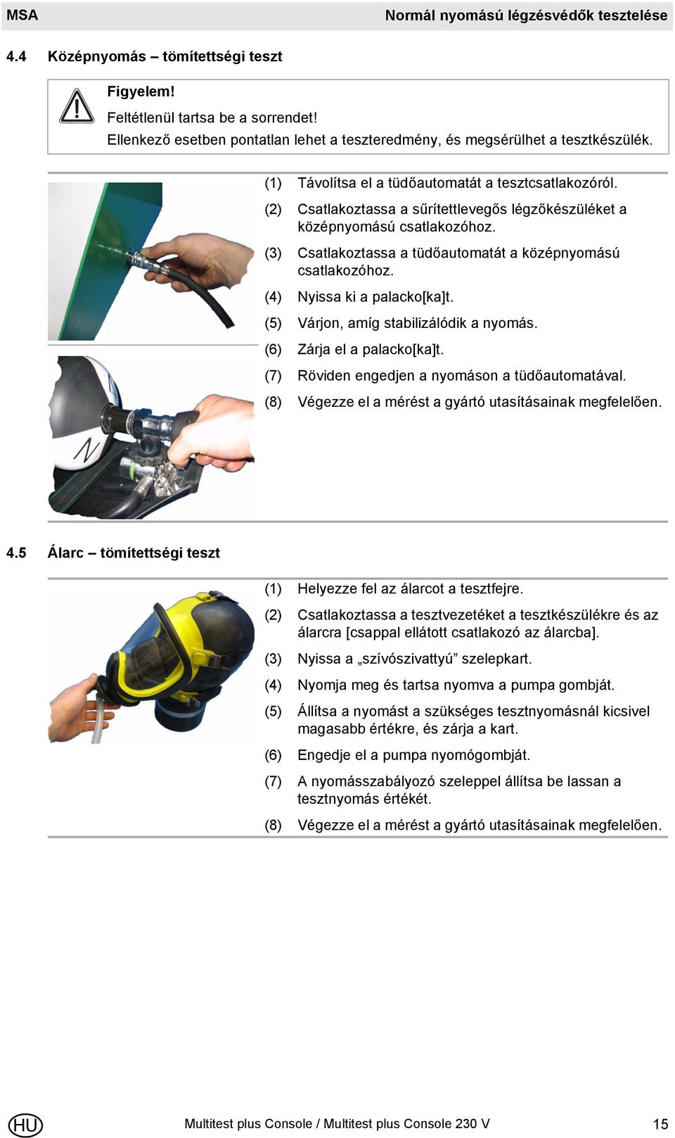 (2) Csatlakoztassa a sűrítettlevegős légzőkészüléket a középnyomású csatlakozóhoz. (3) Csatlakoztassa a tüdőautomatát a középnyomású csatlakozóhoz. (4) Nyissa ki a palacko[ka]t.