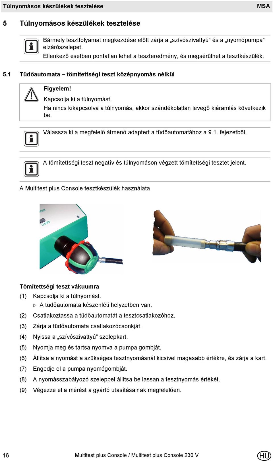 Ha nincs kikapcsolva a túlnyomás, akkor szándékolatlan levegő kiáramlás következik be. Válassza ki a megfelelő átmenő adaptert a tüdőautomatához a 9.1. fejezetből.