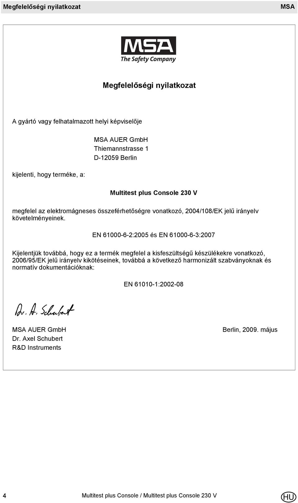 EN 61000-6-2:2005 és EN 61000-6-3:2007 Kijelentjük továbbá, hogy ez a termék megfelel a kisfeszültségű készülékekre vonatkozó, 2006/95/EK jelű irányelv kikötéseinek,