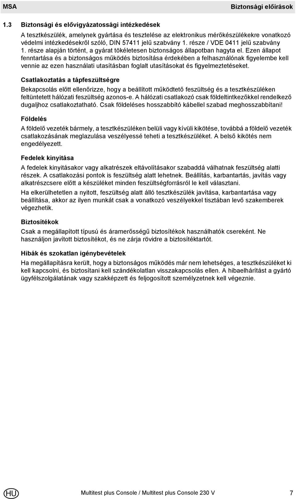 része / VDE 0411 jelű szabvány 1. része alapján történt, a gyárat tökéletesen biztonságos állapotban hagyta el.