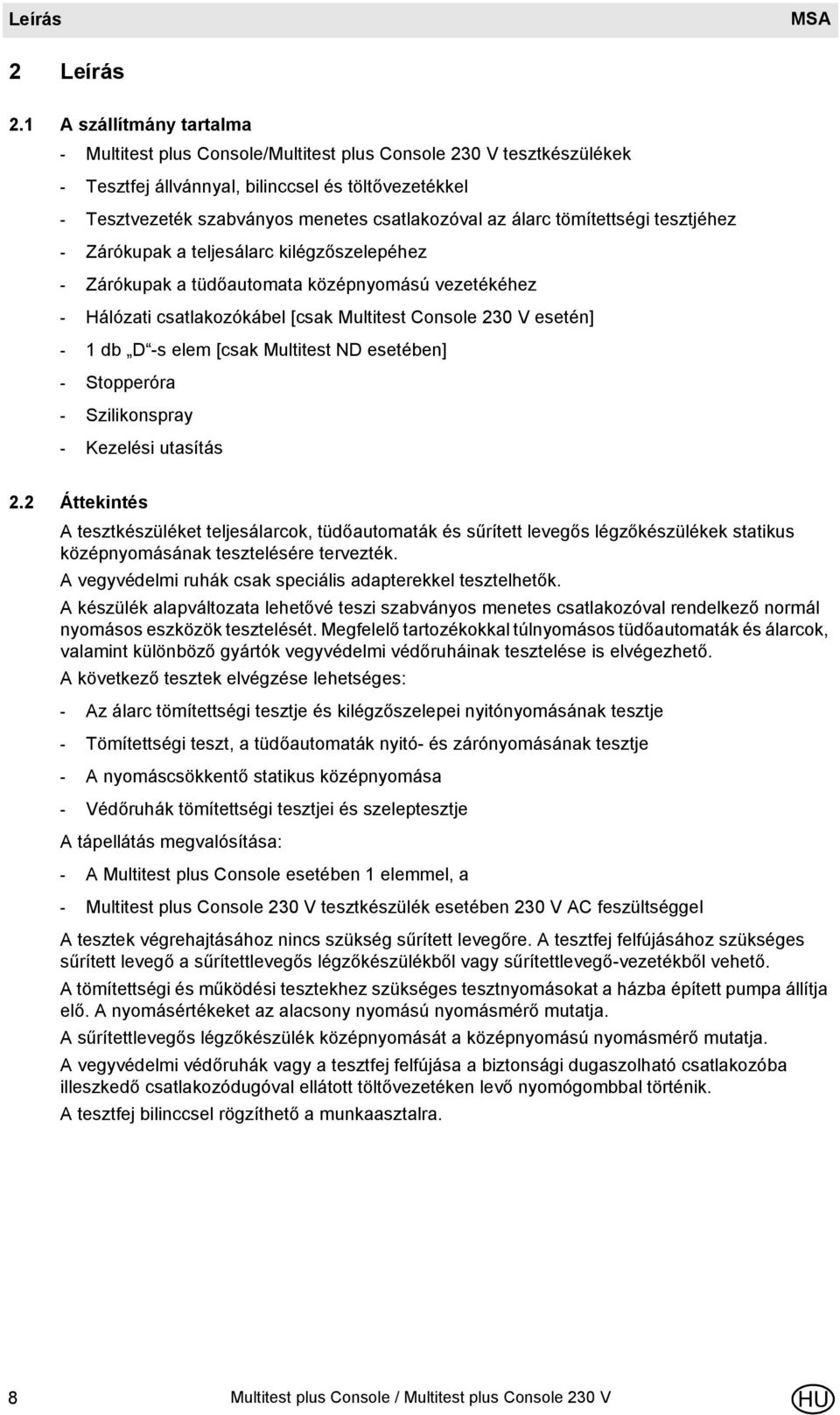 álarc tömítettségi tesztjéhez - Zárókupak a teljesálarc kilégzőszelepéhez - Zárókupak a tüdőautomata középnyomású vezetékéhez - Hálózati csatlakozókábel [csak Multitest Console 230 V esetén] - 1 db D