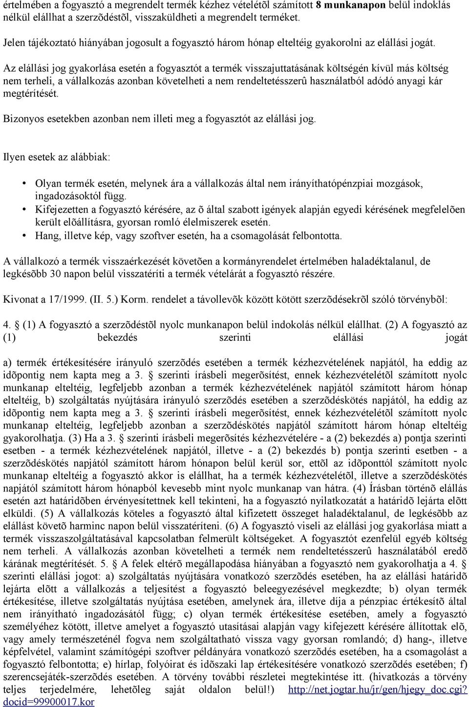 Az elállási jog gyakorlása esetén a fogyasztót a termék visszajuttatásának költségén kívül más költség nem terheli, a vállalkozás azonban követelheti a nem rendeltetésszerû használatból adódó anyagi