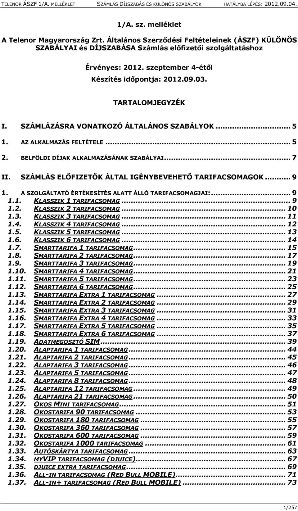 SZÁMLÁS ELŐFIZETŐK ÁLTAL IGÉNYBEVEHETŐ TARIFACSOMAGOK... 9 1. A SZOLGÁLTATÓ ÉRTÉKESÍTÉS ALATT ÁLLÓ TARIFACSOMAGJAI:... 9 1.1. KLASSZIK 1 TARIFACSOMAG... 9 1.2. KLASSZIK 2 TARIFACSOMAG... 10 1.3.