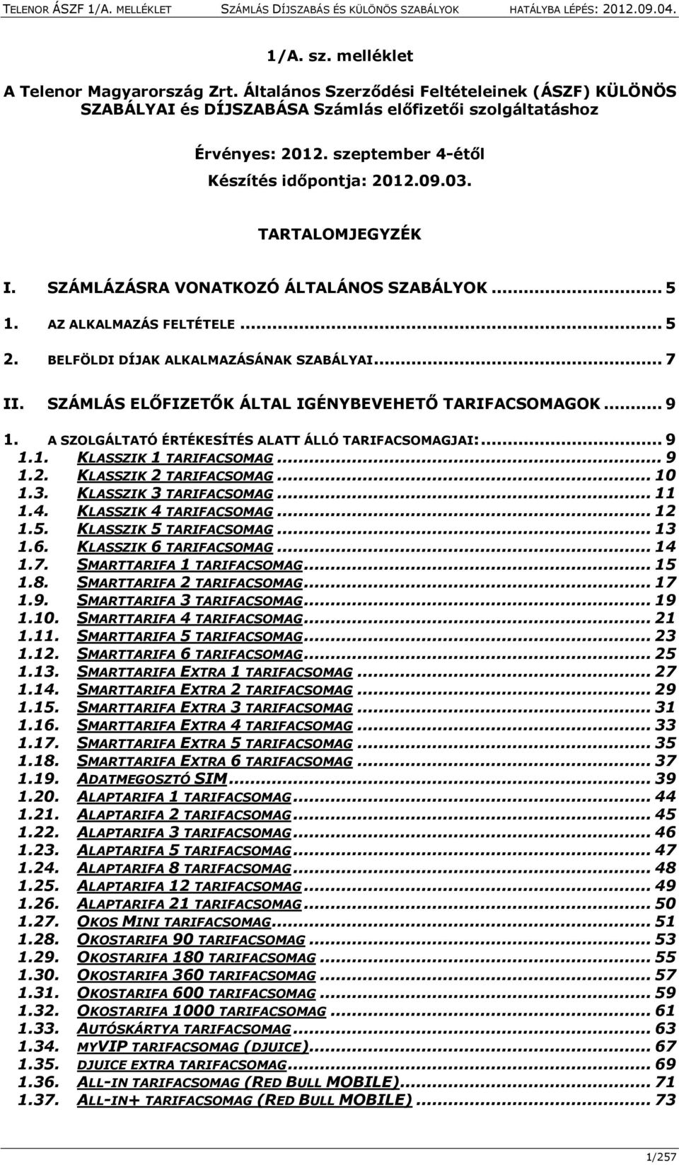 SZÁMLÁS ELŐFIZETŐK ÁLTAL IGÉNYBEVEHETŐ TARIFACSOMAGOK... 9 1. A SZOLGÁLTATÓ ÉRTÉKESÍTÉS ALATT ÁLLÓ TARIFACSOMAGJAI:... 9 1.1. KLASSZIK 1 TARIFACSOMAG... 9 1.2. KLASSZIK 2 TARIFACSOMAG... 10 1.3.