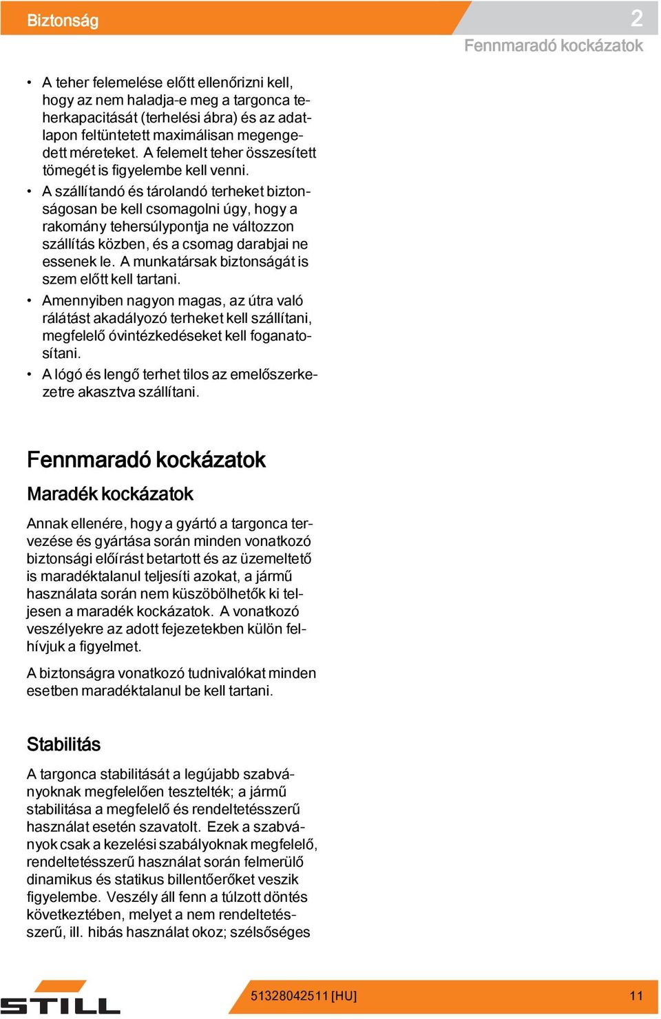 A szállítandó és tárolandó terheket biztonságosan be kell csomagolni úgy, hogy a rakomány tehersúlypontja ne változzon szállítás közben, és a csomag darabjai ne essenek le.
