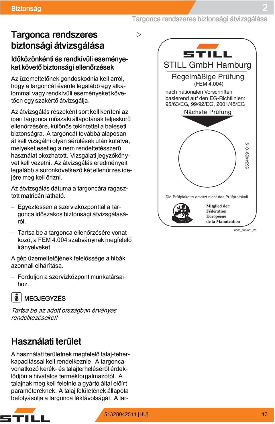 Az átvizsgálás részeként sort kell keríteni az ipari targonca műszaki állapotának teljeskörű ellenőrzésére, különös tekintettel a baleseti biztonságra.