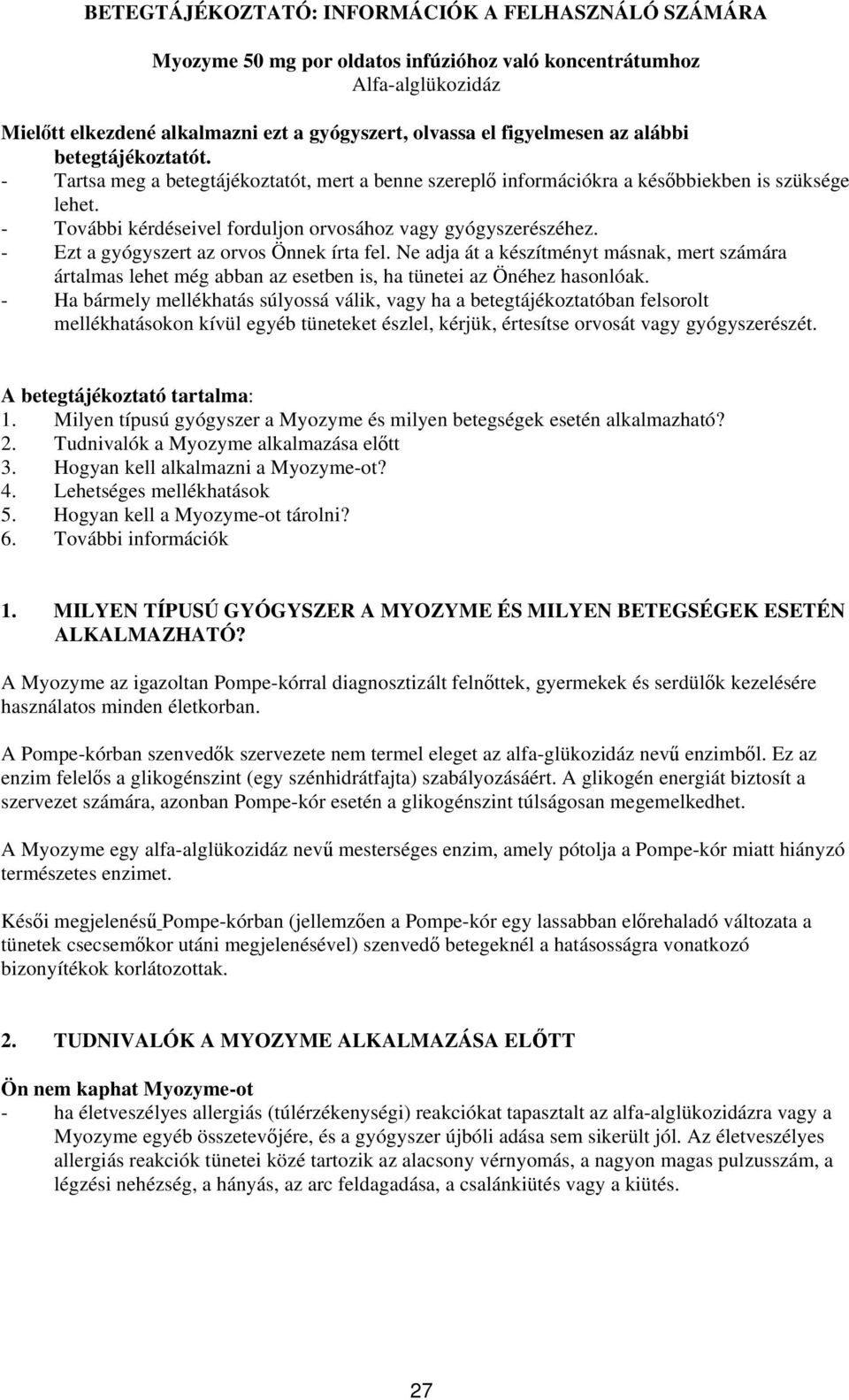 - Ezt a gyógyszert az orvos Önnek írta fel. Ne adja át a készítményt másnak, mert számára ártalmas lehet még abban az esetben is, ha tünetei az Önéhez hasonlóak.