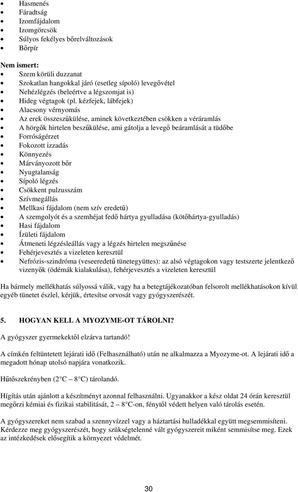 kézfejek, lábfejek) Alacsony vérnyomás Az erek összeszűkülése, aminek következtében csökken a véráramlás A hörgők hirtelen beszűkülése, ami gátolja a levegő beáramlását a tüdőbe Forróságérzet