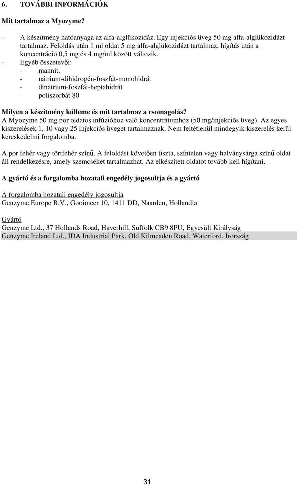 - Egyéb összetevői: - mannit, - nátrium-dihidrogén-foszfát-monohidrát - dinátrium-foszfát-heptahidrát - poliszorbát 80 Milyen a készítmény külleme és mit tartalmaz a csomagolás?