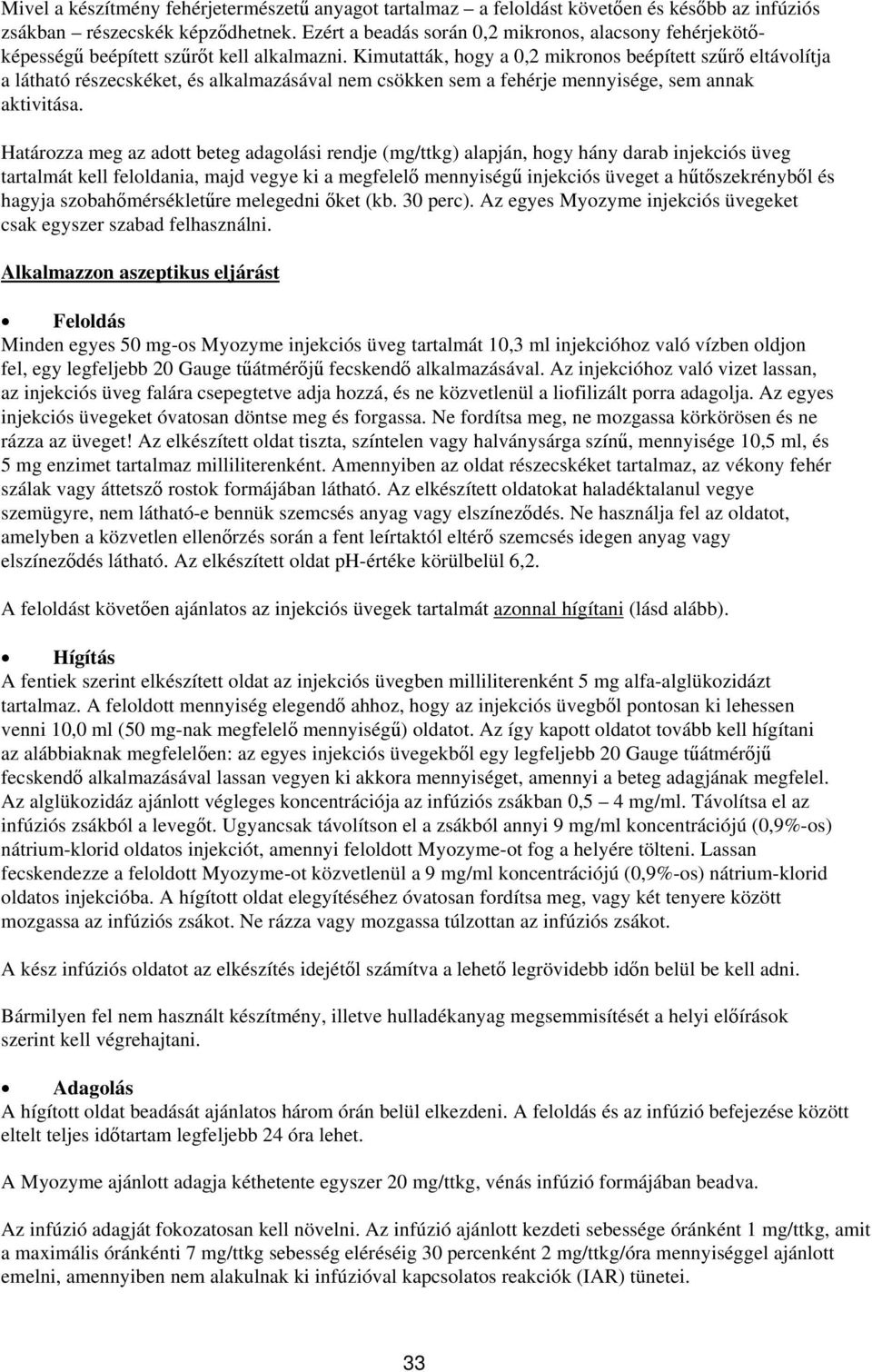 Kimutatták, hogy a 0,2 mikronos beépített szűrő eltávolítja a látható részecskéket, és alkalmazásával nem csökken sem a fehérje mennyisége, sem annak aktivitása.