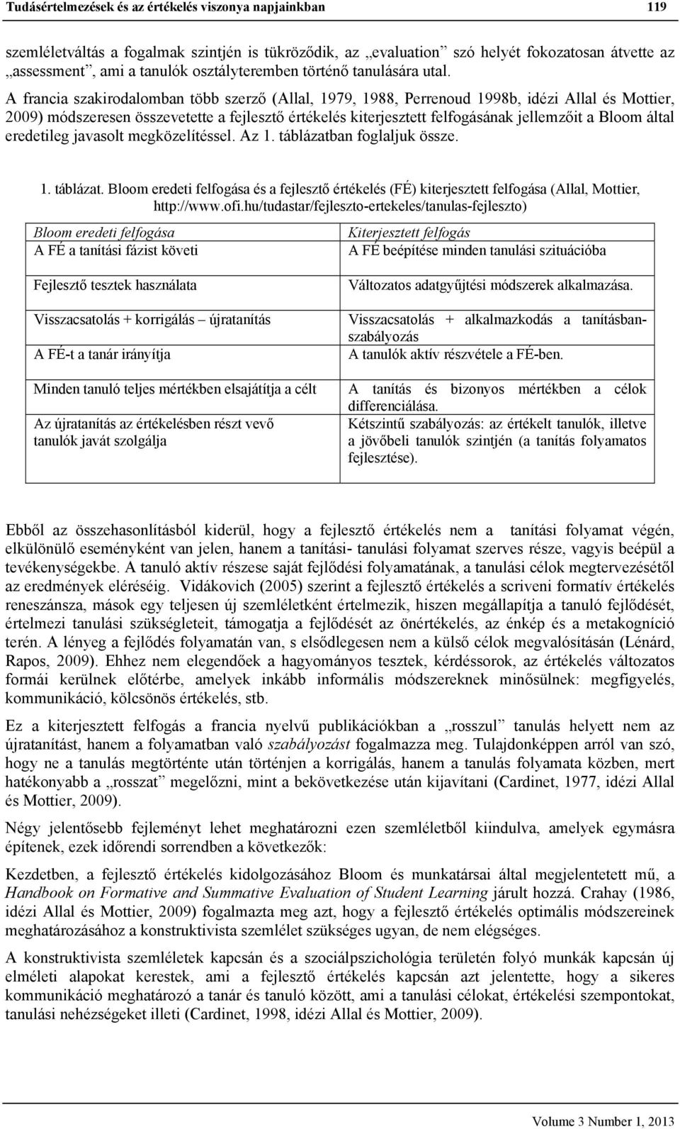 A francia szakirodalomban több szerző (Allal, 1979, 1988, Perrenoud 1998b, idézi Allal és Mottier, 2009) módszeresen összevetette a fejlesztő értékelés kiterjesztett felfogásának jellemzőit a Bloom