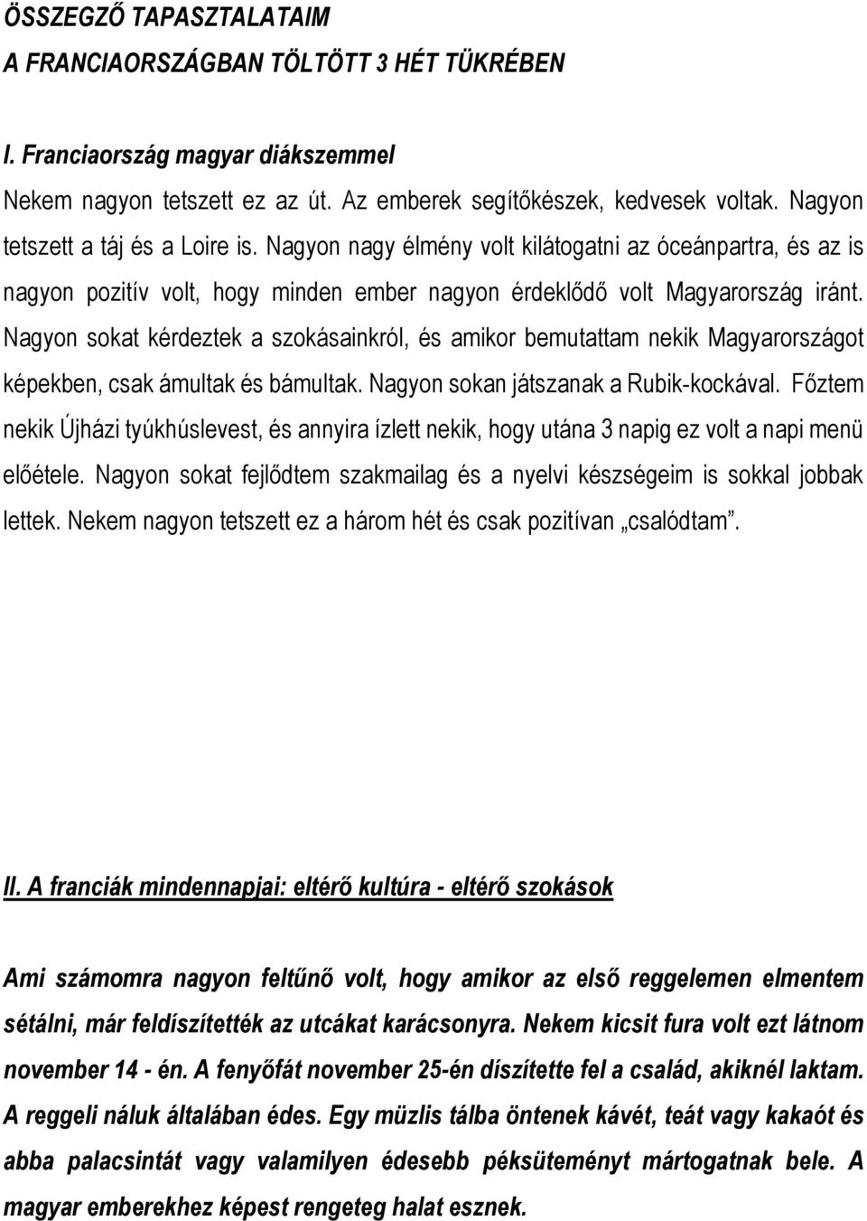 Nagyon sokat kérdeztek a szokásainkról, és amikor bemutattam nekik Magyarországot képekben, csak ámultak és bámultak. Nagyon sokan játszanak a Rubik-kockával.