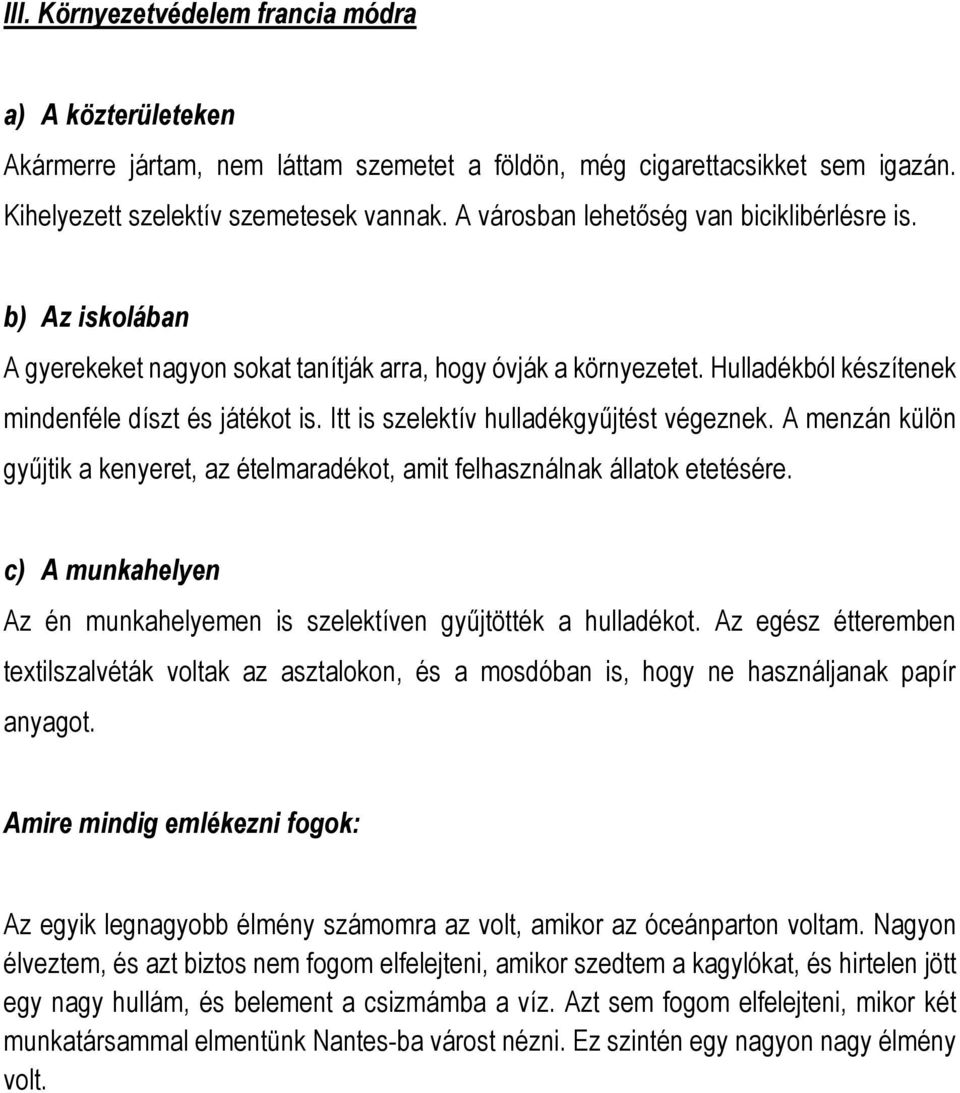 Itt is szelektív hulladékgyűjtést végeznek. A menzán külön gyűjtik a kenyeret, az ételmaradékot, amit felhasználnak állatok etetésére.