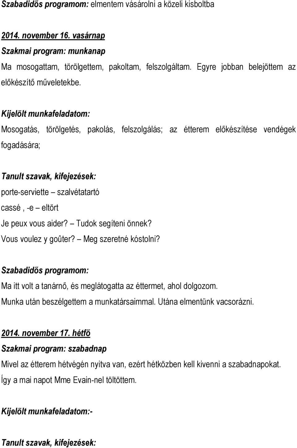 Tudok segíteni önnek? Vous voulez y goûter? Meg szeretné kóstolni? Ma itt volt a tanárnő, és meglátogatta az éttermet, ahol dolgozom. Munka után beszélgettem a munkatársaimmal.