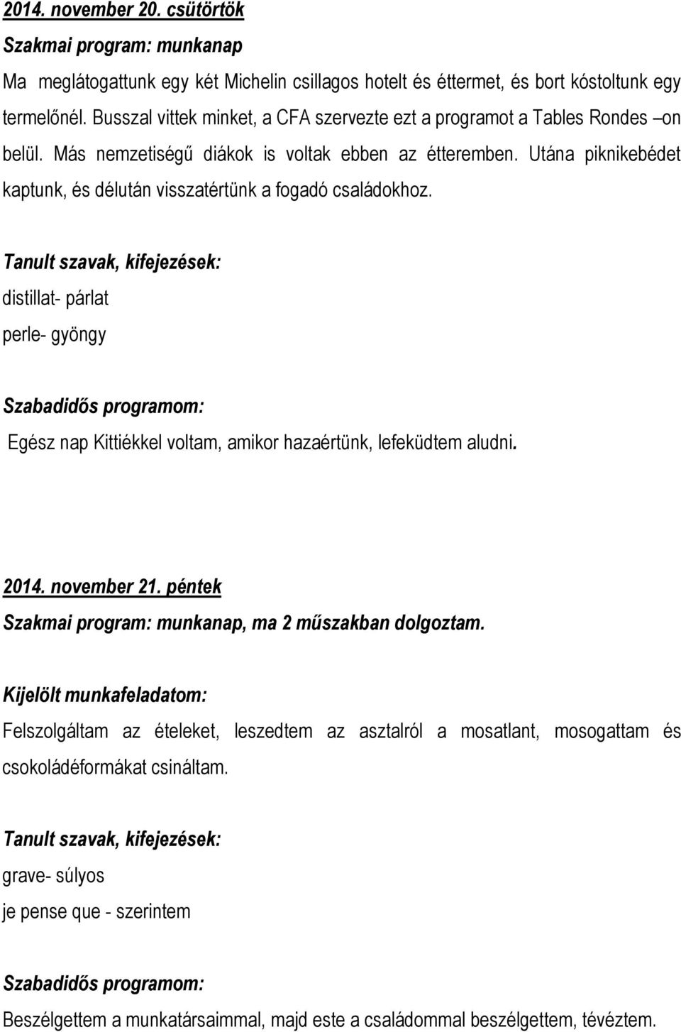 Utána piknikebédet kaptunk, és délután visszatértünk a fogadó családokhoz. distillat- párlat perle- gyöngy Egész nap Kittiékkel voltam, amikor hazaértünk, lefeküdtem aludni. 2014.