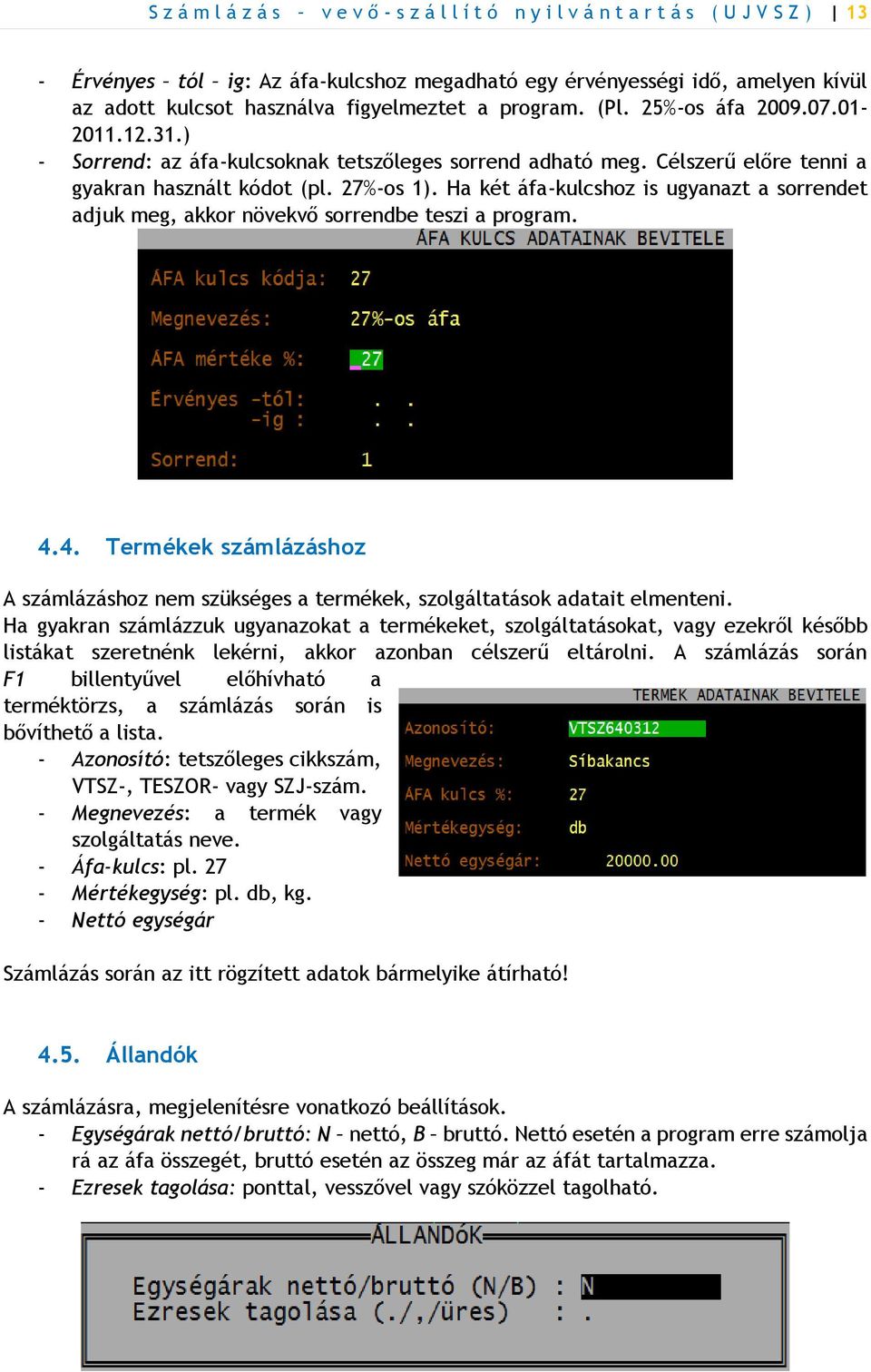 Ha két áfa-kulcshoz is ugyanazt a sorrendet adjuk meg, akkor növekvő sorrendbe teszi a program. 4.4. Termékek számlázáshoz A számlázáshoz nem szükséges a termékek, szolgáltatások adatait elmenteni.