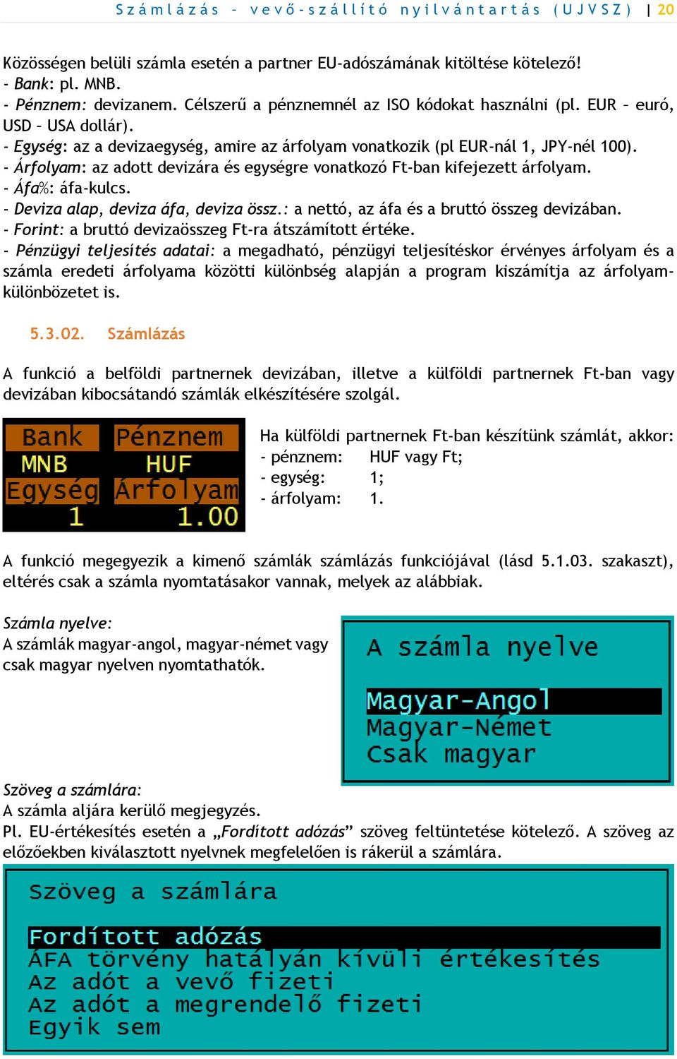 - Árfolyam: az adott devizára és egységre vonatkozó Ft-ban kifejezett árfolyam. - Áfa%: áfa-kulcs. - Deviza alap, deviza áfa, deviza össz.: a nettó, az áfa és a bruttó összeg devizában.