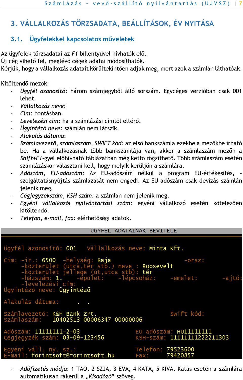 Kérjük, hogy a vállalkozás adatait körültekintően adják meg, mert azok a számlán láthatóak. Kitöltendő mezők: - Ügyfél azonosító: három számjegyből álló sorszám. Egycéges verzióban csak 001 lehet.