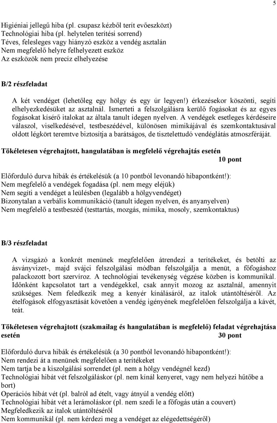 (lehetőleg egy hölgy és egy úr legyen!) érkezésekor köszönti, segíti elhelyezkedésüket az asztalnál.