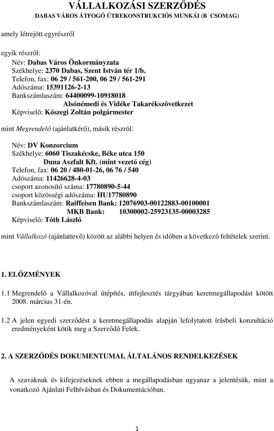 (ajánlatkérő), másik részről: Név: DV Konzorcium Székhelye: 6060 Tiszakécske, Béke utca 150 Duna Aszfalt Kft.