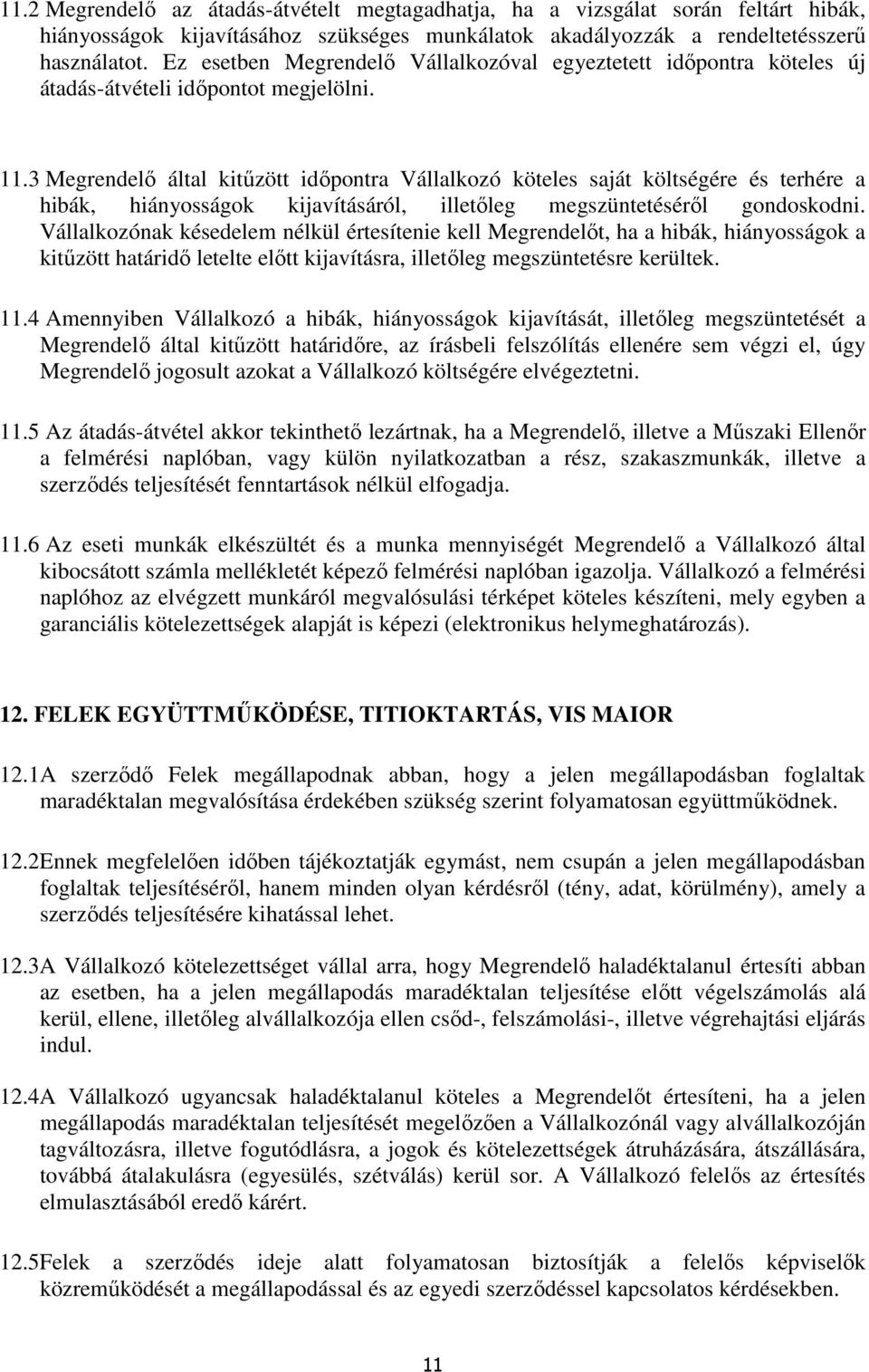 3 Megrendelő által kitűzött időpontra Vállalkozó köteles saját költségére és terhére a hibák, hiányosságok kijavításáról, illetőleg megszüntetéséről gondoskodni.