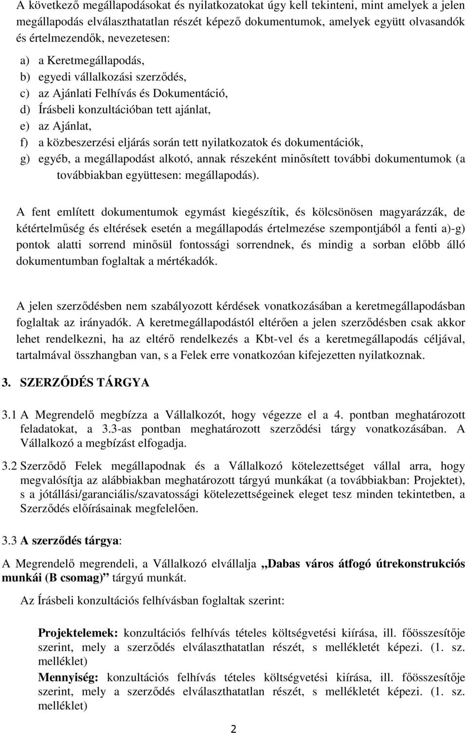 során tett nyilatkozatok és dokumentációk, g) egyéb, a megállapodást alkotó, annak részeként minősített további dokumentumok (a továbbiakban együttesen: megállapodás).