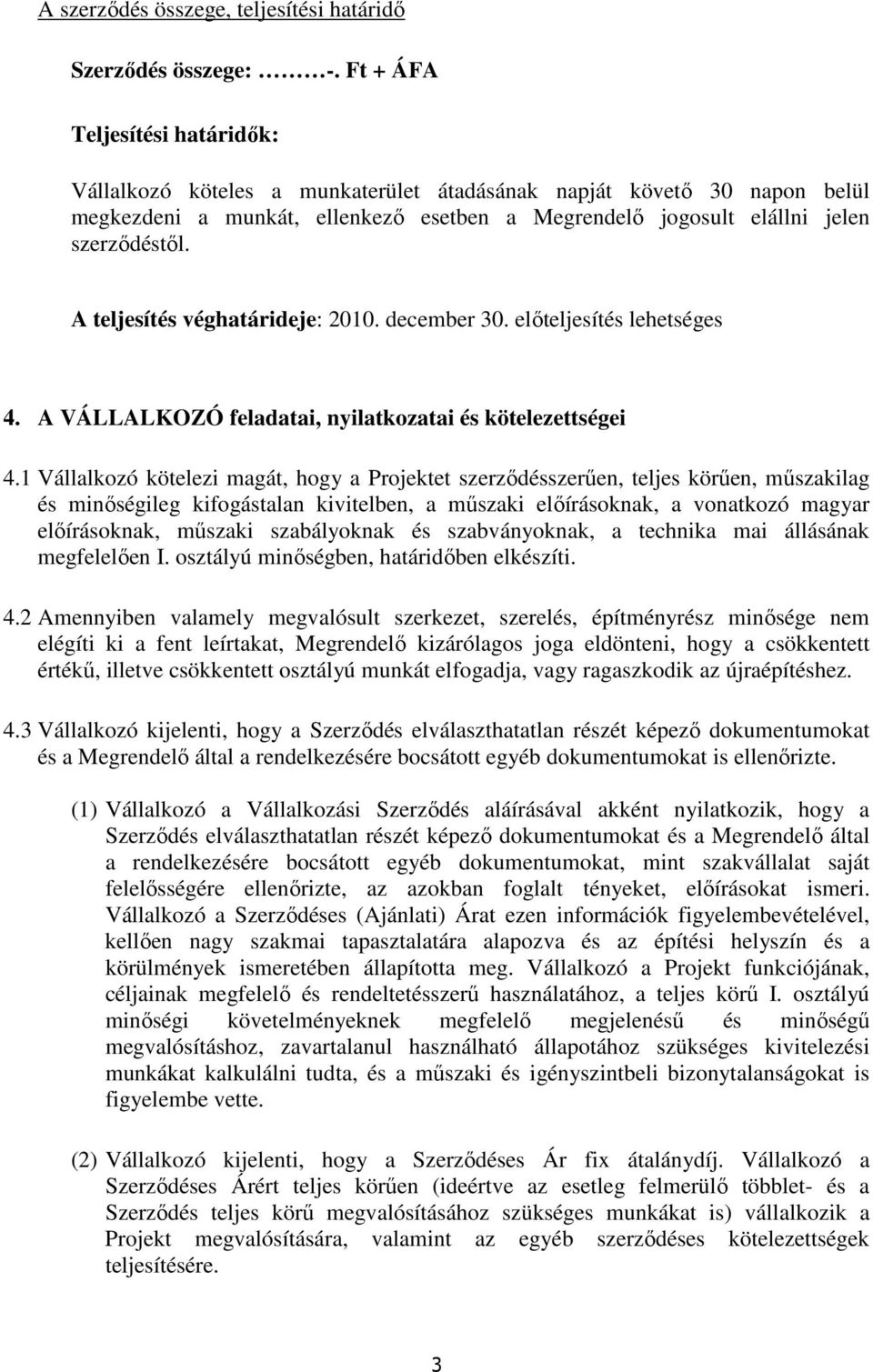 A teljesítés véghatárideje: 2010. december 30. előteljesítés lehetséges 4. A VÁLLALKOZÓ feladatai, nyilatkozatai és kötelezettségei 4.