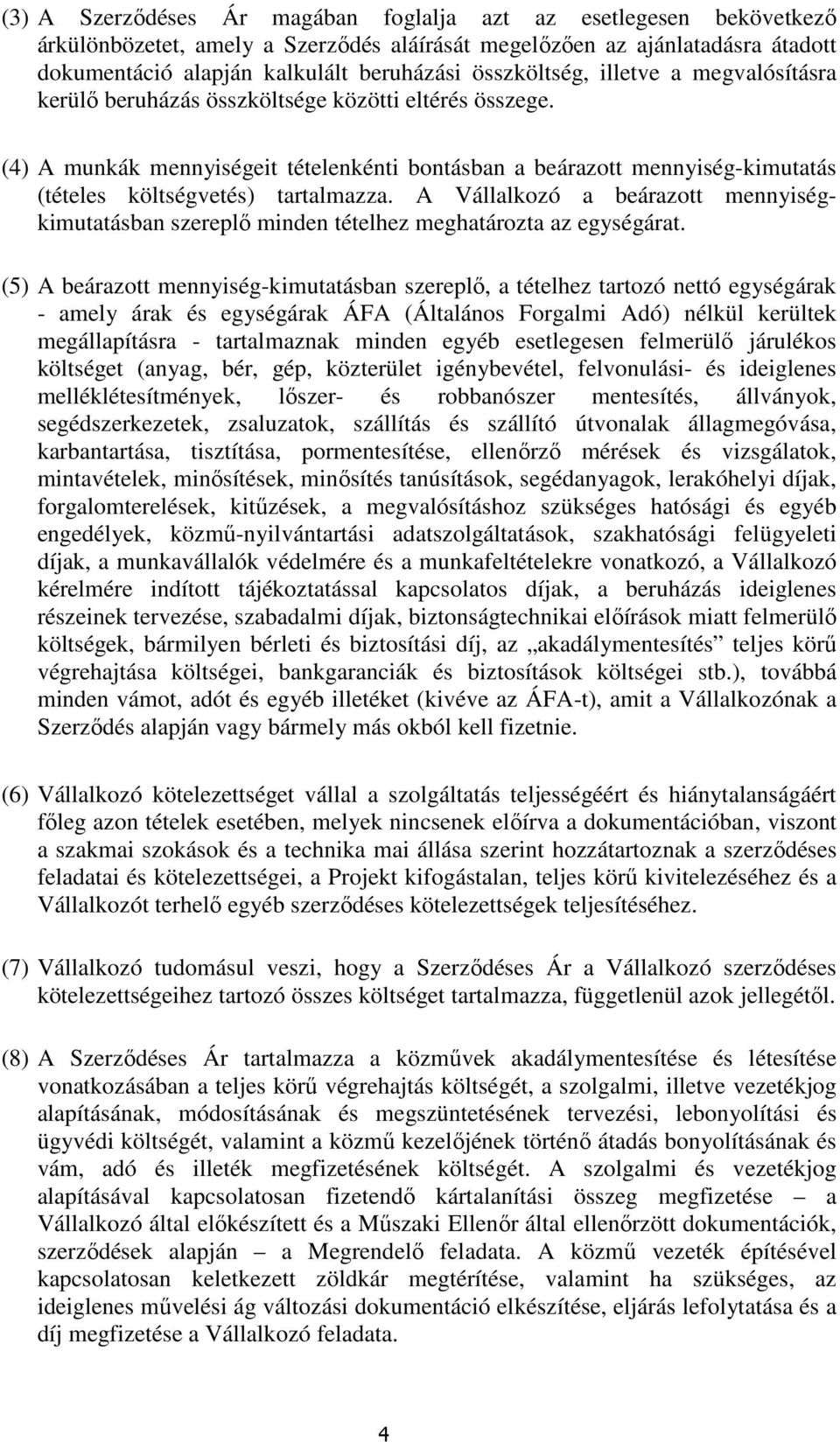 (4) A munkák mennyiségeit tételenkénti bontásban a beárazott mennyiség-kimutatás (tételes költségvetés) tartalmazza.