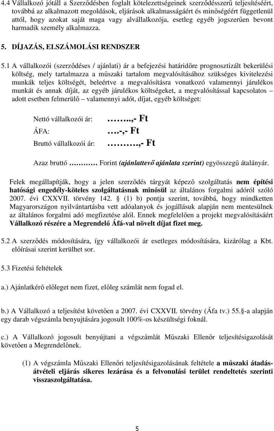 1 A vállalkozói (szerződéses / ajánlati) ár a befejezési határidőre prognosztizált bekerülési költség, mely tartalmazza a műszaki tartalom megvalósításához szükséges kivitelezési munkák teljes