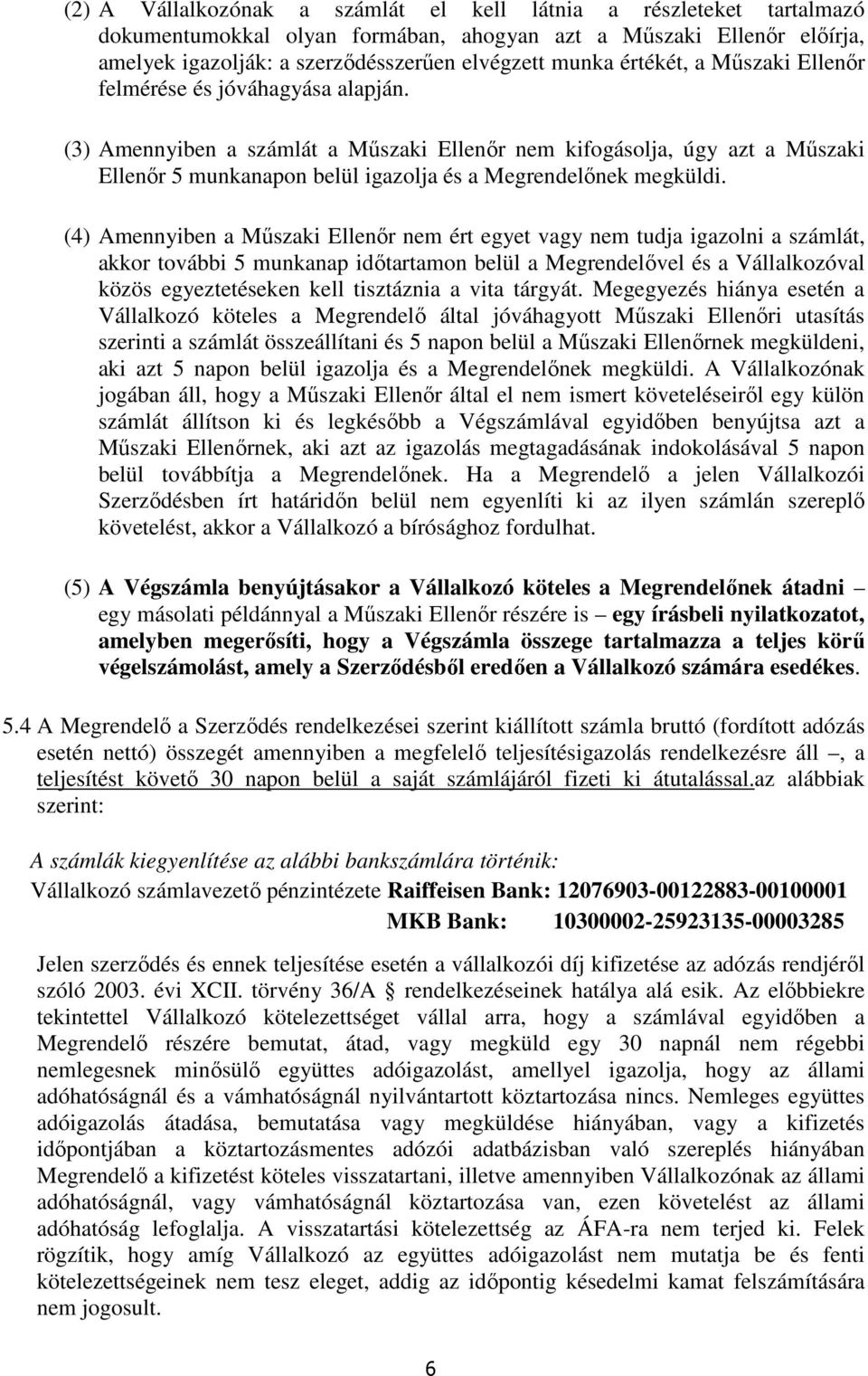 (3) Amennyiben a számlát a Műszaki Ellenőr nem kifogásolja, úgy azt a Műszaki Ellenőr 5 munkanapon belül igazolja és a Megrendelőnek megküldi.