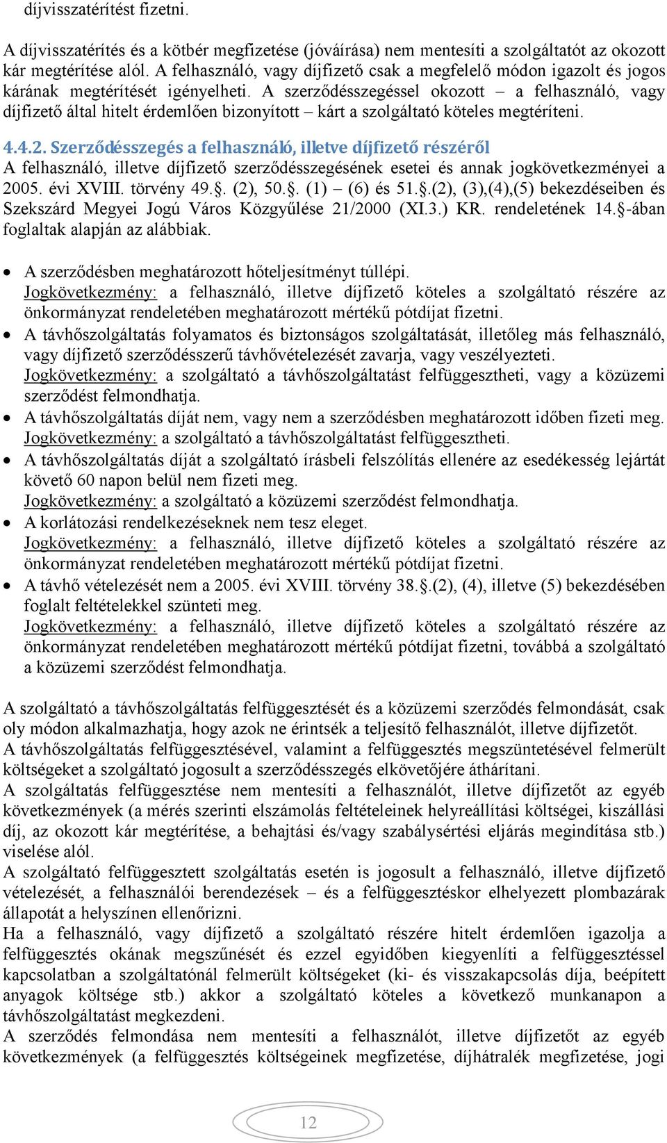 A szerződésszegéssel okozott a felhasználó, vagy díjfizető által hitelt érdemlően bizonyított kárt a szolgáltató köteles megtéríteni. 4.4.2.