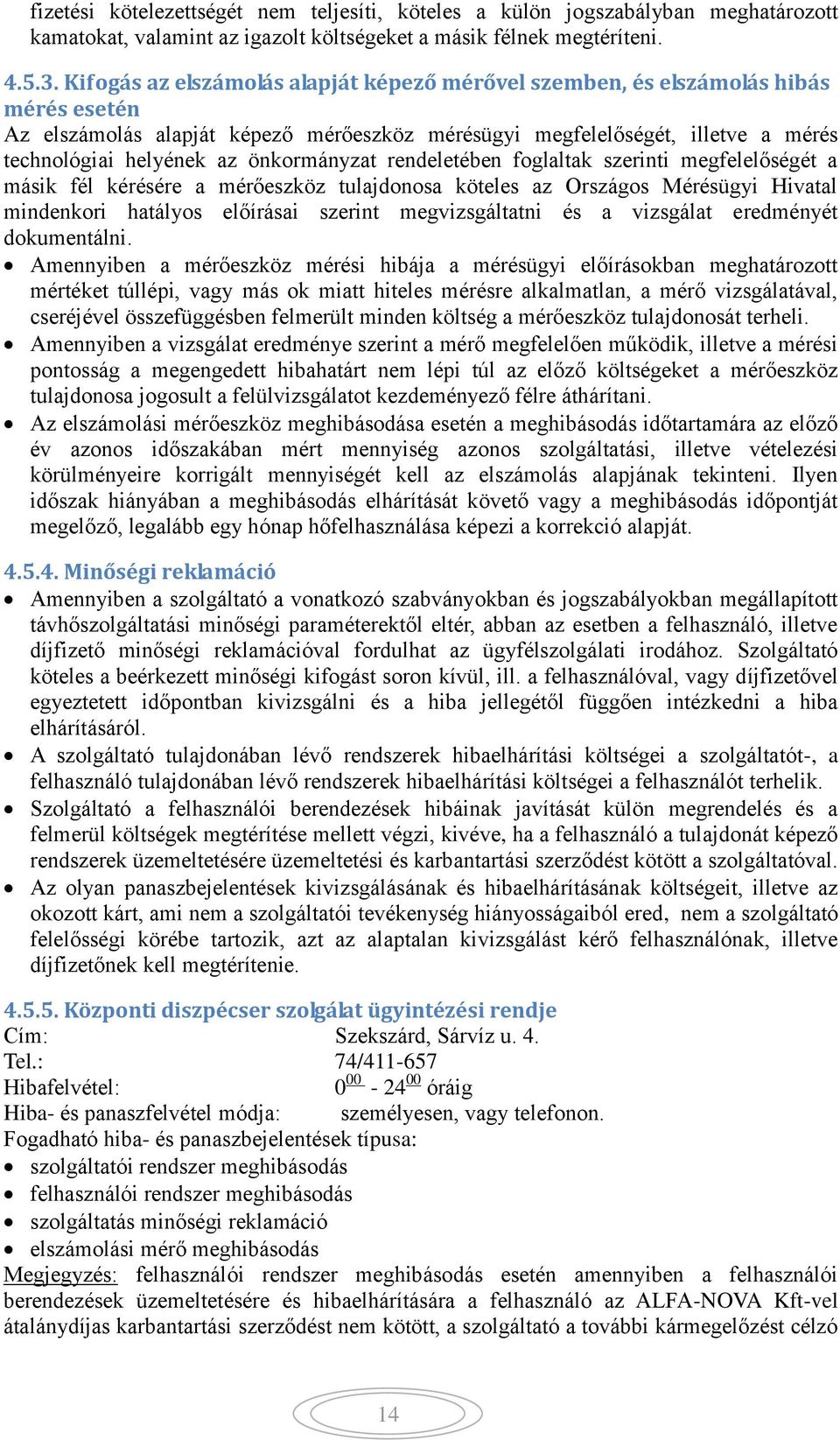 önkormányzat rendeletében foglaltak szerinti megfelelőségét a másik fél kérésére a mérőeszköz tulajdonosa köteles az Országos Mérésügyi Hivatal mindenkori hatályos előírásai szerint megvizsgáltatni