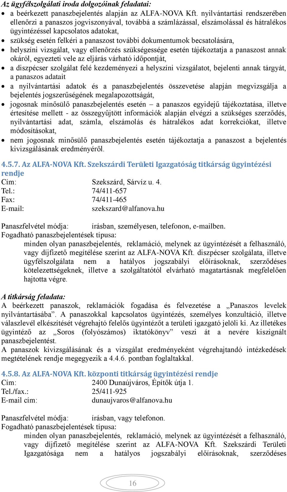 dokumentumok becsatolására, helyszíni vizsgálat, vagy ellenőrzés szükségessége esetén tájékoztatja a panaszost annak okáról, egyezteti vele az eljárás várható időpontját, a diszpécser szolgálat felé